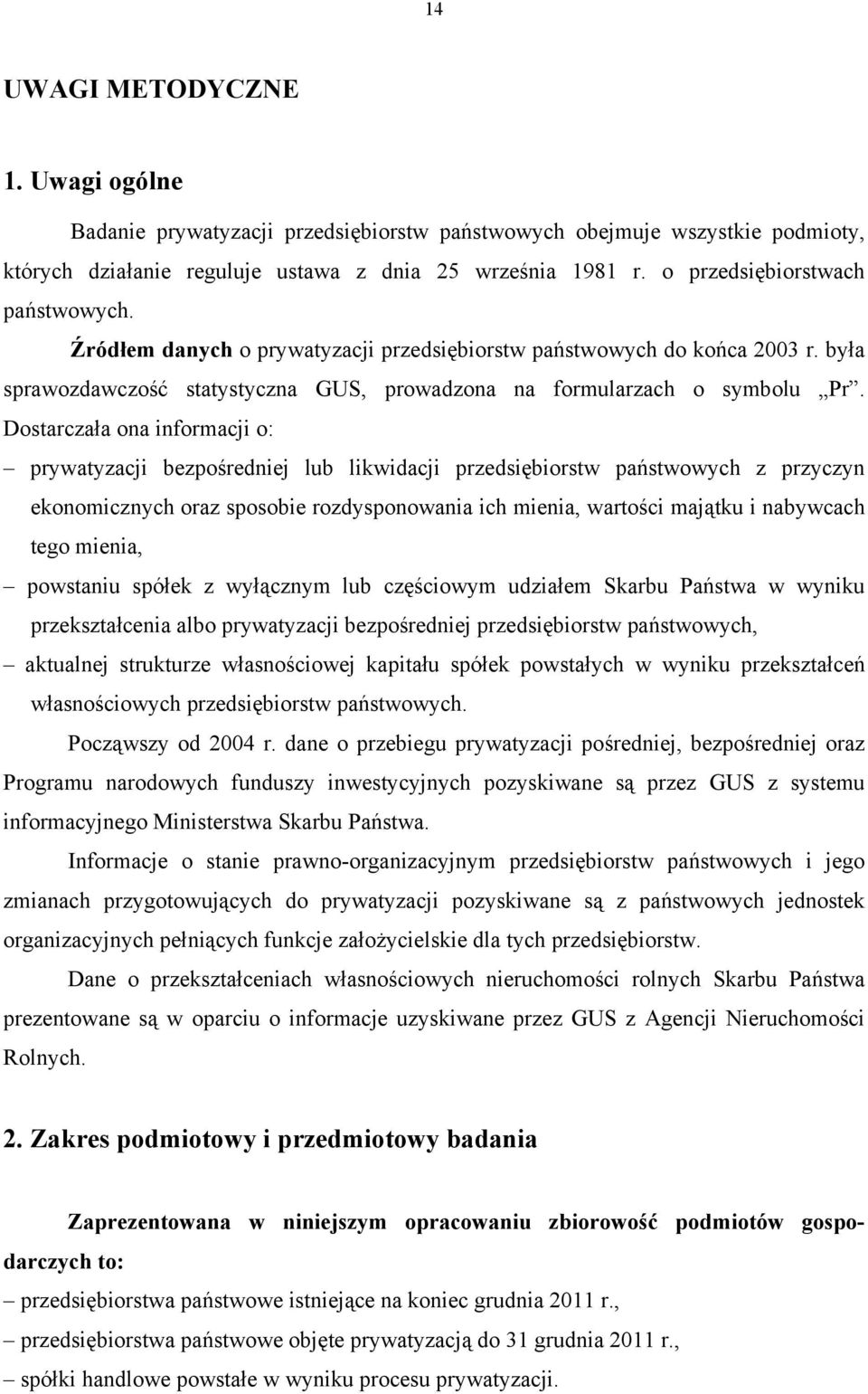 Dostarczała ona informacji o: prywatyzacji bezpośredniej lub likwidacji przedsiębiorstw państwowych z przyczyn ekonomicznych oraz sposobie rozdysponowania ich mienia, wartości majątku i nabywcach