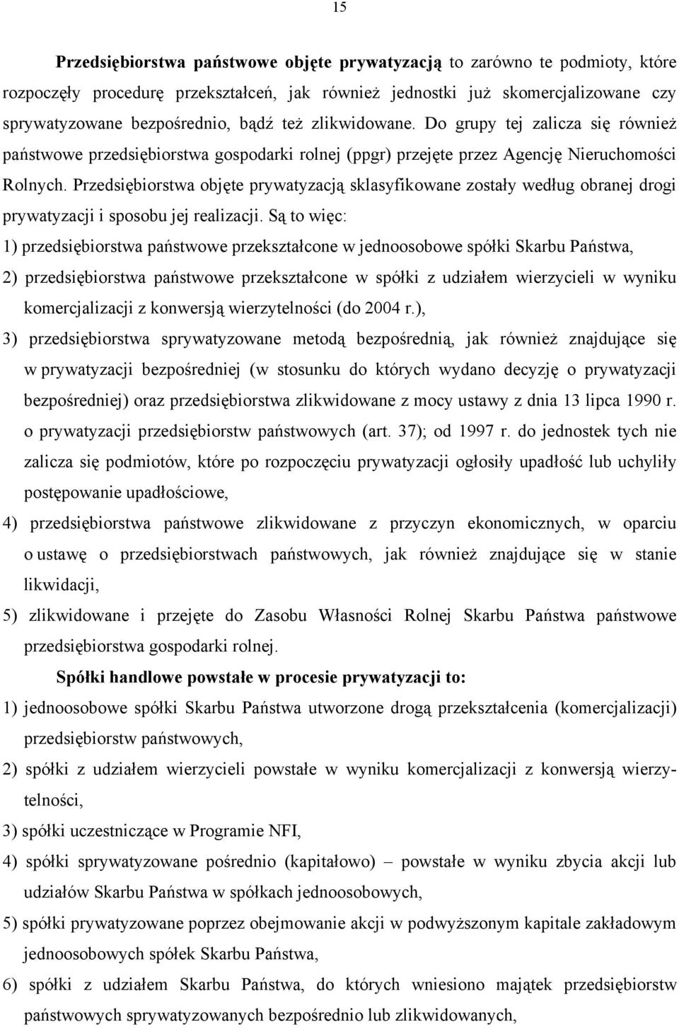 Przedsiębiorstwa objęte prywatyzacją sklasyfikowane zostały według obranej drogi prywatyzacji i sposobu jej realizacji.