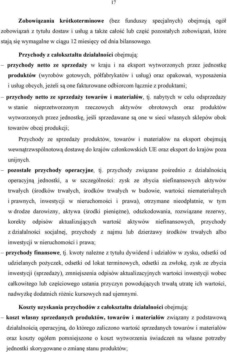 Przychody z całokształtu działalności obejmują: przychody netto ze sprzedaży w kraju i na eksport wytworzonych przez jednostkę produktów (wyrobów gotowych, półfabrykatów i usług) oraz opakowań,