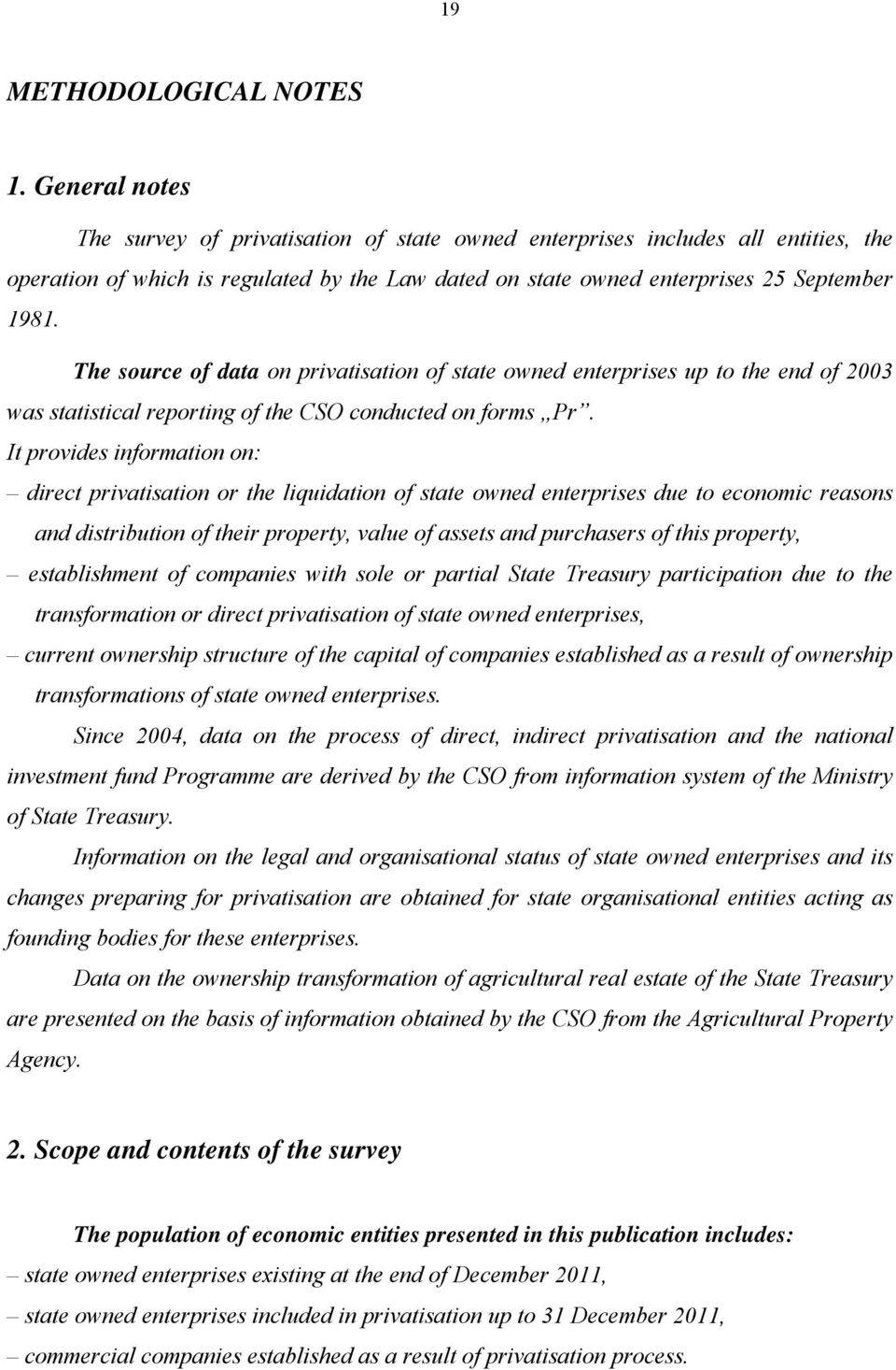 The source of data on privatisation of state owned enterprises up to the end of 2003 was statistical reporting of the CSO conducted on forms Pr.