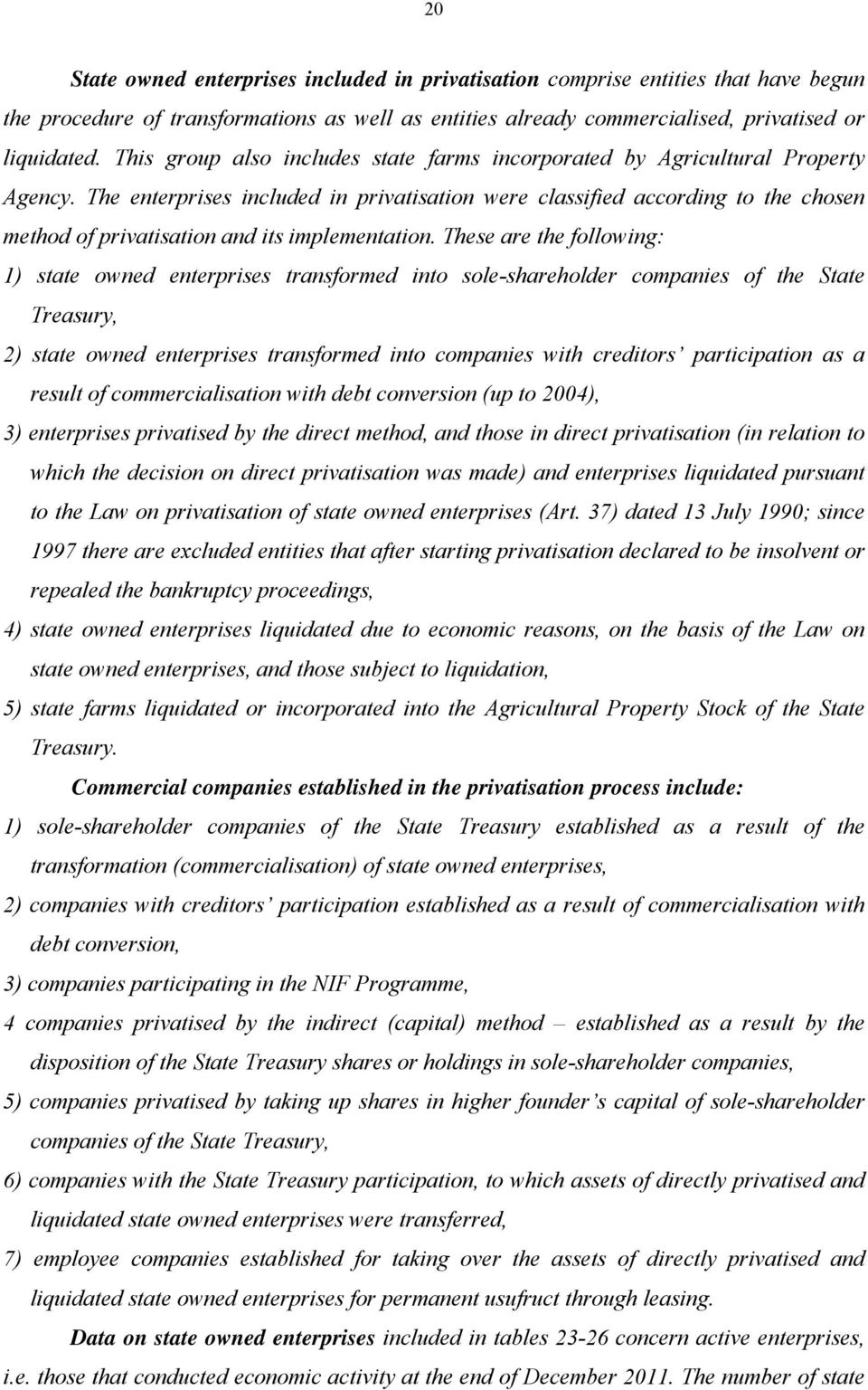 The enterprises included in privatisation were classified according to the chosen method of privatisation and its implementation.