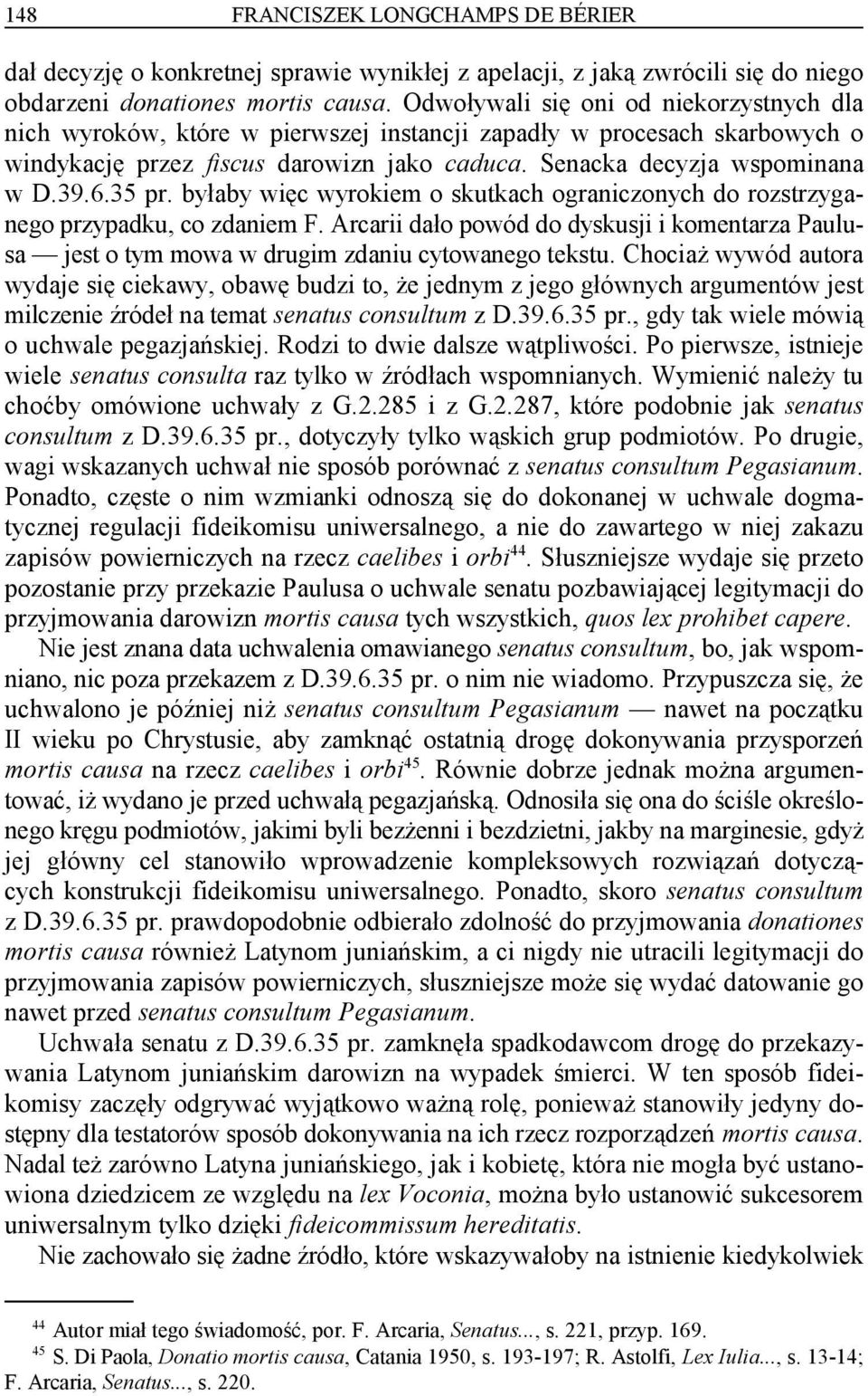 35 pr. byłaby więc wyrokiem o skutkach ograniczonych do rozstrzyganego przypadku, co zdaniem F. Arcarii dało powód do dyskusji i komentarza Paulusa jest o tym mowa w drugim zdaniu cytowanego tekstu.