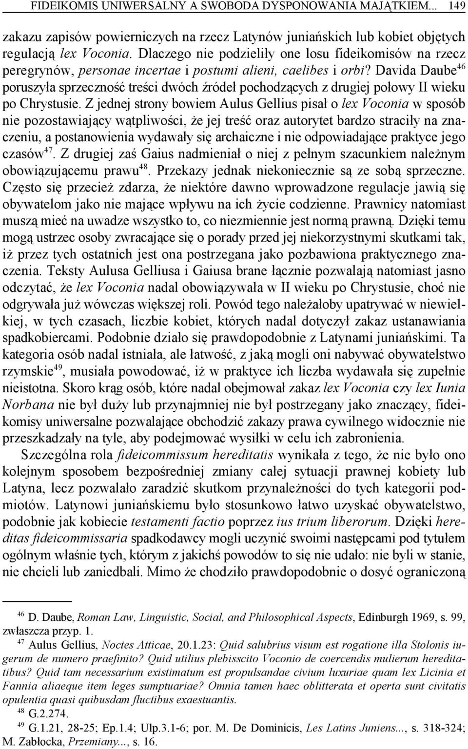 Davida Daube 46 poruszyła sprzeczność treści dwóch źródeł pochodzących z drugiej połowy II wieku po Chrystusie.