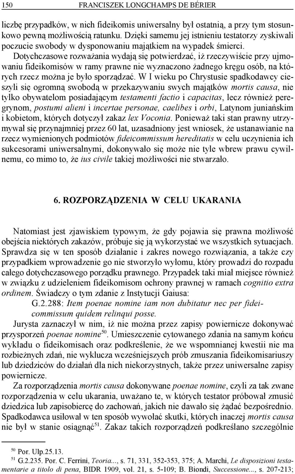 Dotychczasowe rozważania wydają się potwierdzać, iż rzeczywiście przy ujmowaniu fideikomisów w ramy prawne nie wyznaczono żadnego kręgu osób, na których rzecz można je było sporządzać.