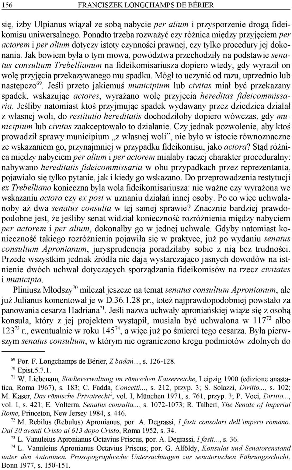 Jak bowiem była o tym mowa, powództwa przechodziły na podstawie senatus consultum Trebellianum na fideikomisariusza dopiero wtedy, gdy wyraził on wolę przyjęcia przekazywanego mu spadku.