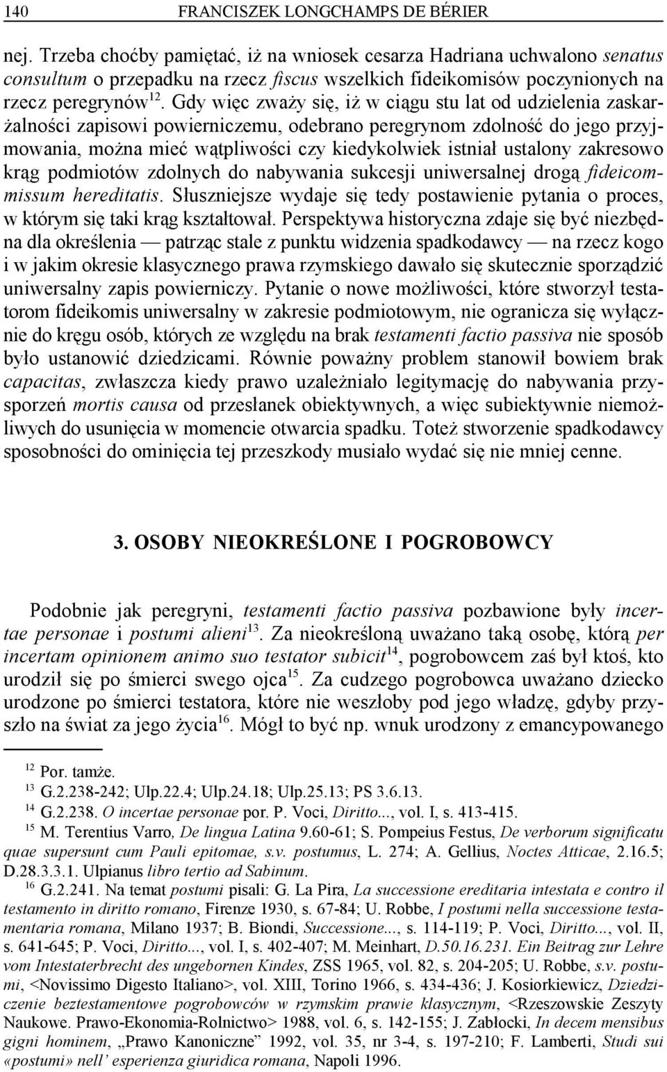 Gdy więc zważy się, iż w ciągu stu lat od udzielenia zaskarżalności zapisowi powierniczemu, odebrano peregrynom zdolność do jego przyjmowania, można mieć wątpliwości czy kiedykolwiek istniał ustalony