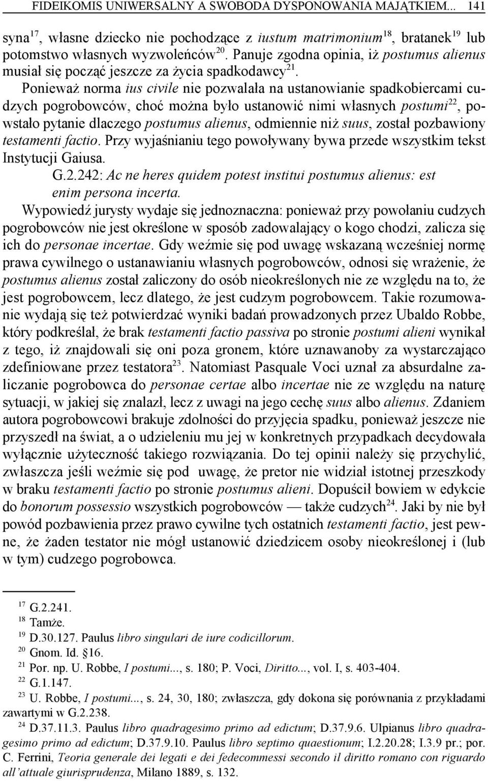 Ponieważ norma ius civile nie pozwalała na ustanowianie spadkobiercami cudzych pogrobowców, choć można było ustanowić nimi własnych postumi, po- 22 wstało pytanie dlaczego postumus alienus, odmiennie