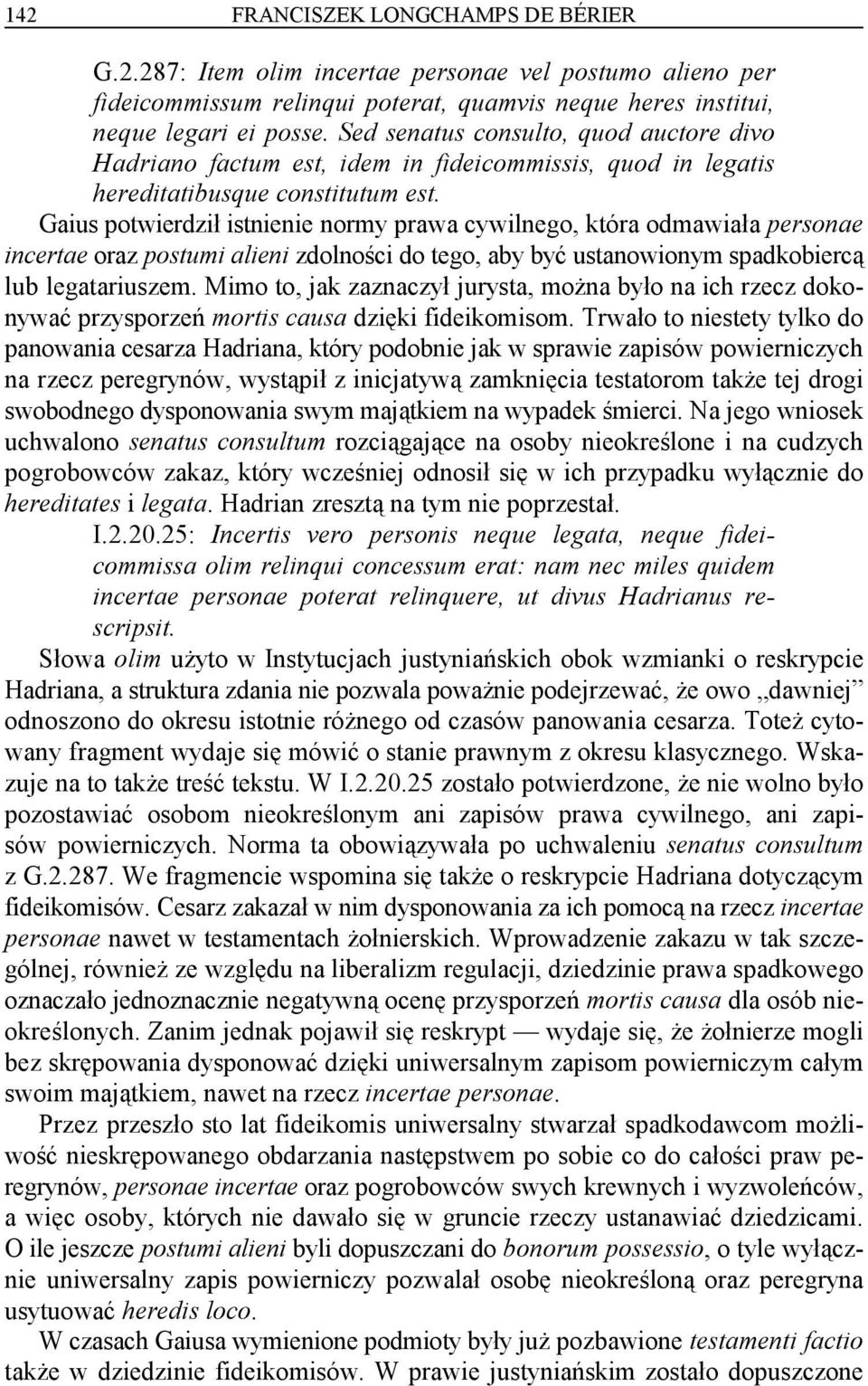 Gaius potwierdził istnienie normy prawa cywilnego, która odmawiała personae incertae oraz postumi alieni zdolności do tego, aby być ustanowionym spadkobiercą lub legatariuszem.