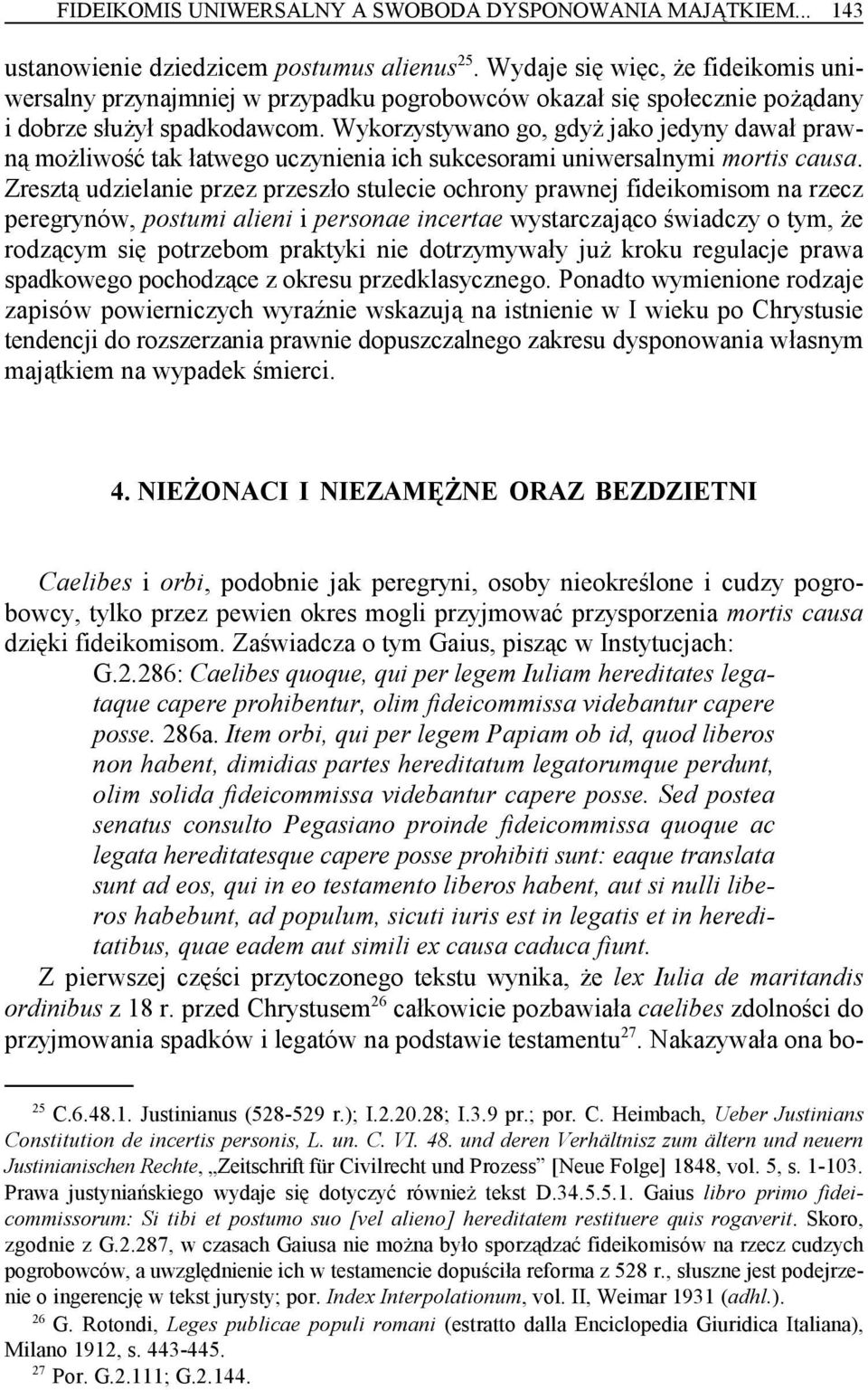 Wykorzystywano go, gdyż jako jedyny dawał prawną możliwość tak łatwego uczynienia ich sukcesorami uniwersalnymi mortis causa.