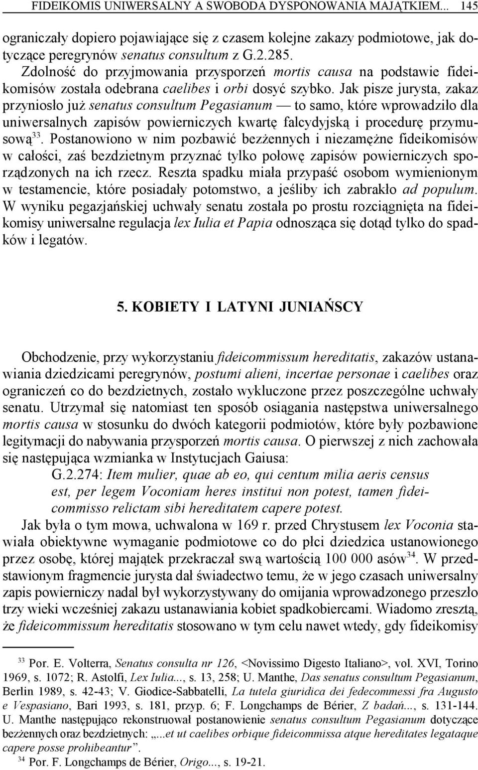 Jak pisze jurysta, zakaz przyniosło już senatus consultum Pegasianum to samo, które wprowadziło dla uniwersalnych zapisów powierniczych kwartę falcydyjską i procedurę przymusową.