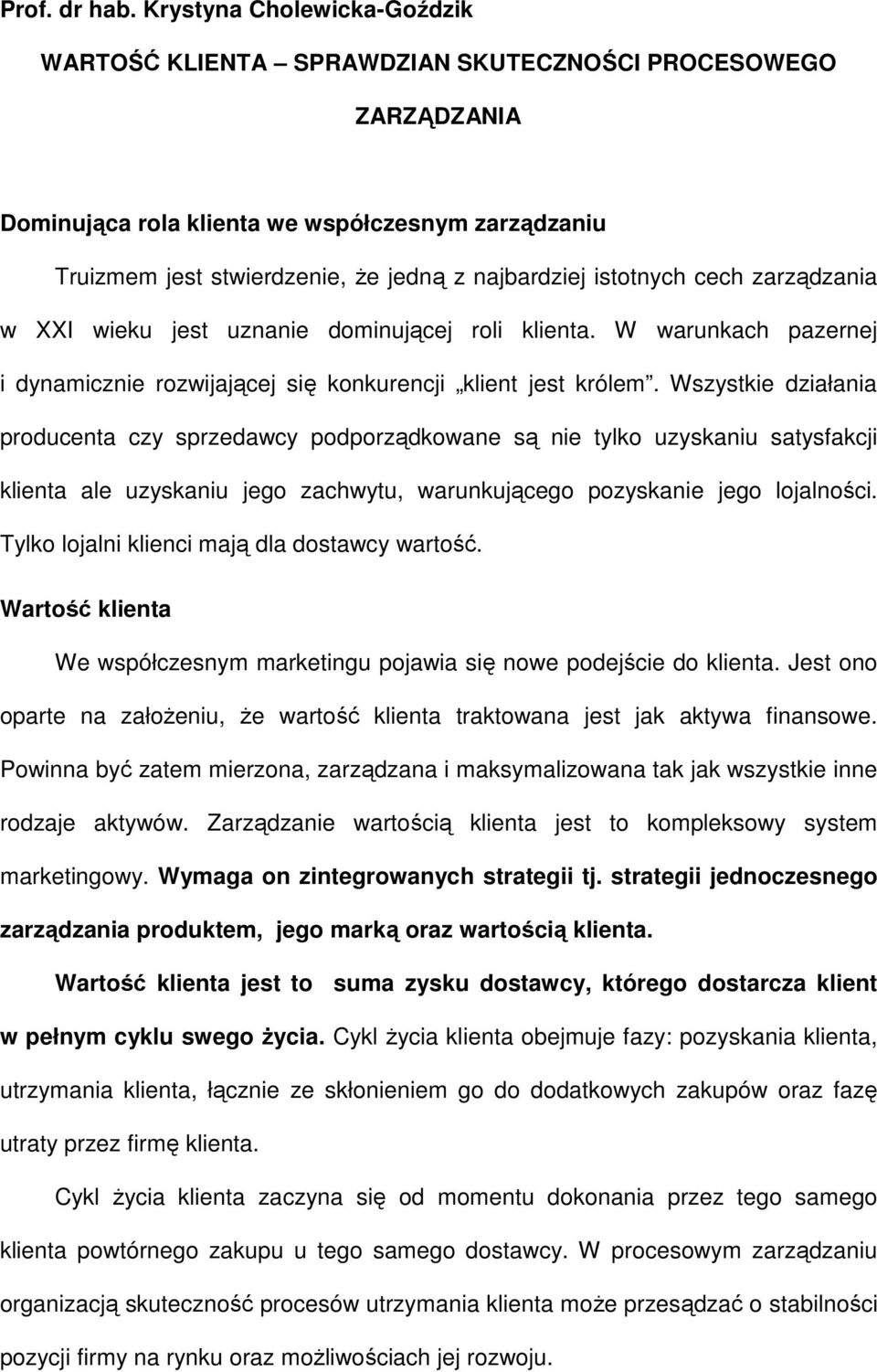 istotnych cech zarządzania w XXI wieku jest uznanie dominującej roli klienta. W warunkach pazernej i dynamicznie rozwijającej się konkurencji klient jest królem.