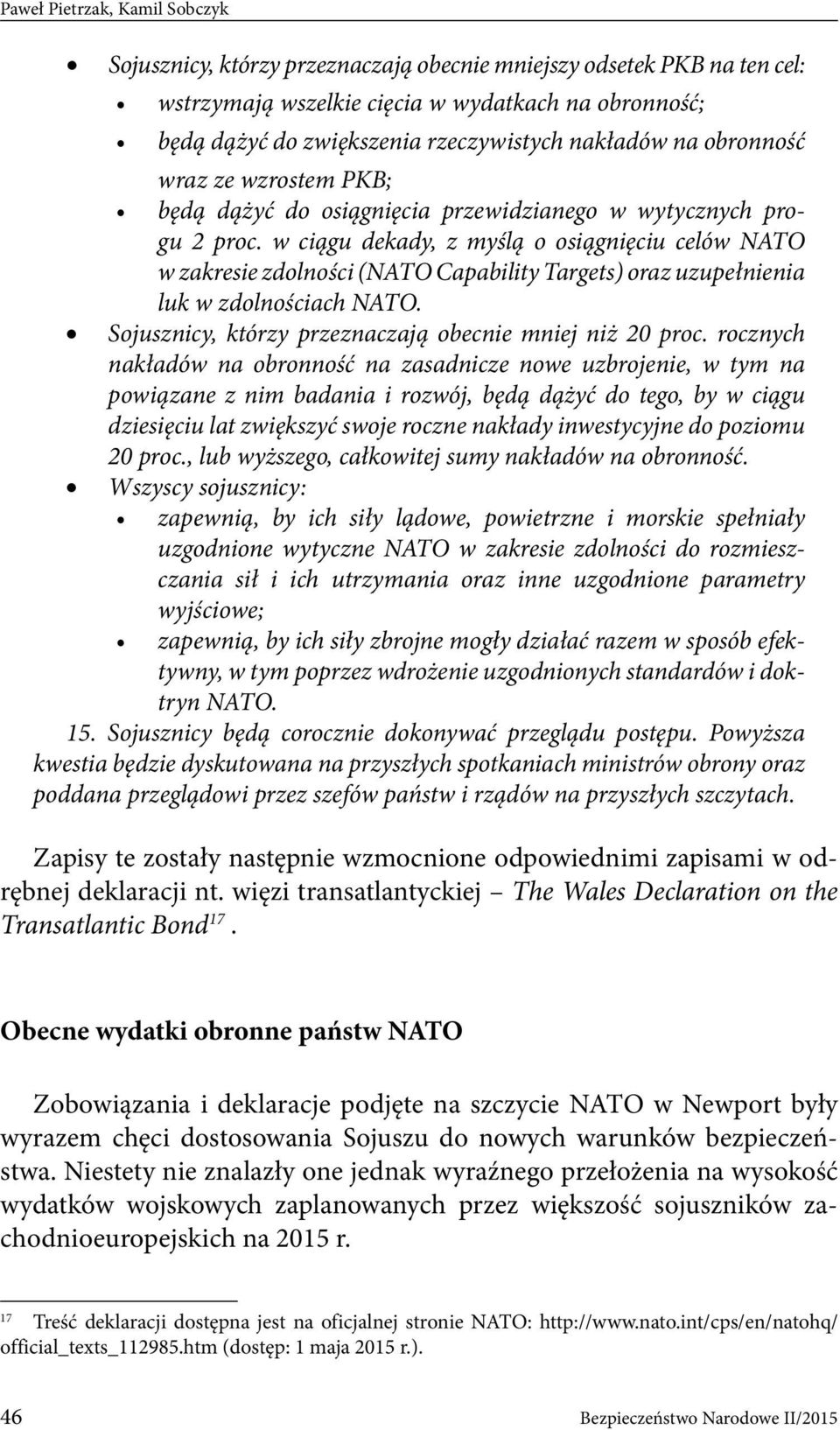 w ciągu dekady, z myślą o osiągnięciu celów NATO w zakresie zdolności (NATO Capability Targets) oraz uzupełnienia luk w zdolnościach NATO. Sojusznicy, którzy przeznaczają obecnie mniej niż 20 proc.