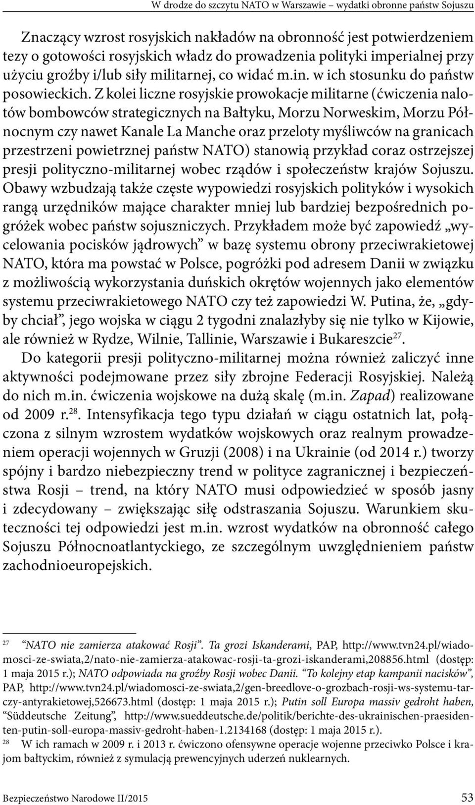 Z kolei liczne rosyjskie prowokacje militarne (ćwiczenia nalotów bombowców strategicznych na Bałtyku, Morzu Norweskim, Morzu Północnym czy nawet Kanale La Manche oraz przeloty myśliwców na granicach