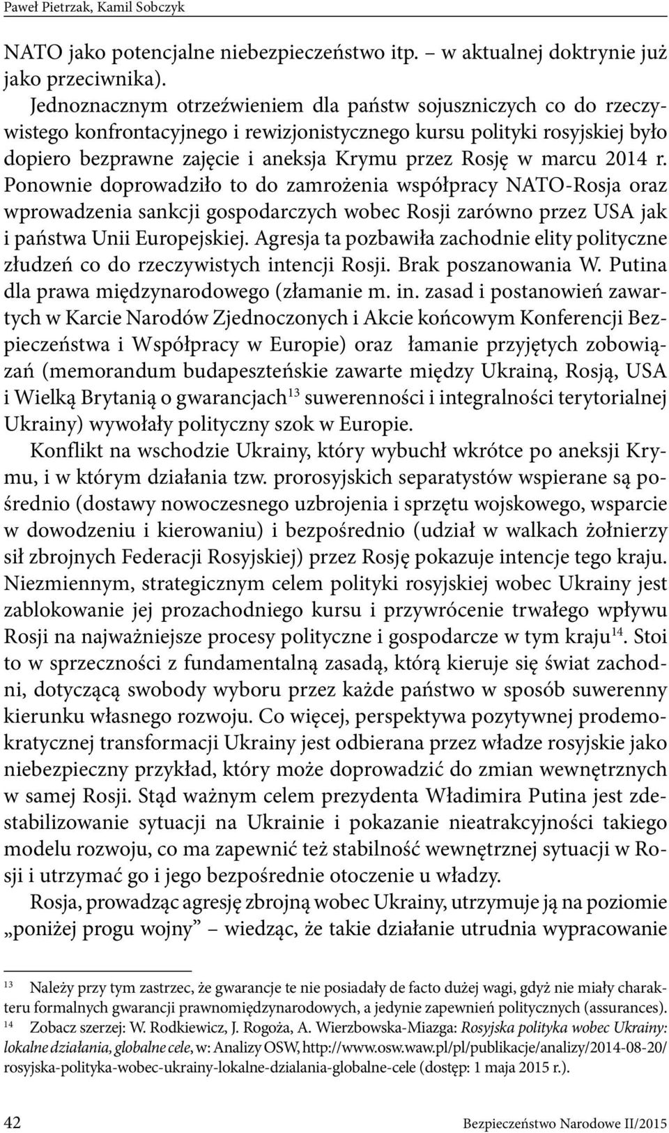 marcu 2014 r. Ponownie doprowadziło to do zamrożenia współpracy NATO-Rosja oraz wprowadzenia sankcji gospodarczych wobec Rosji zarówno przez USA jak i państwa Unii Europejskiej.