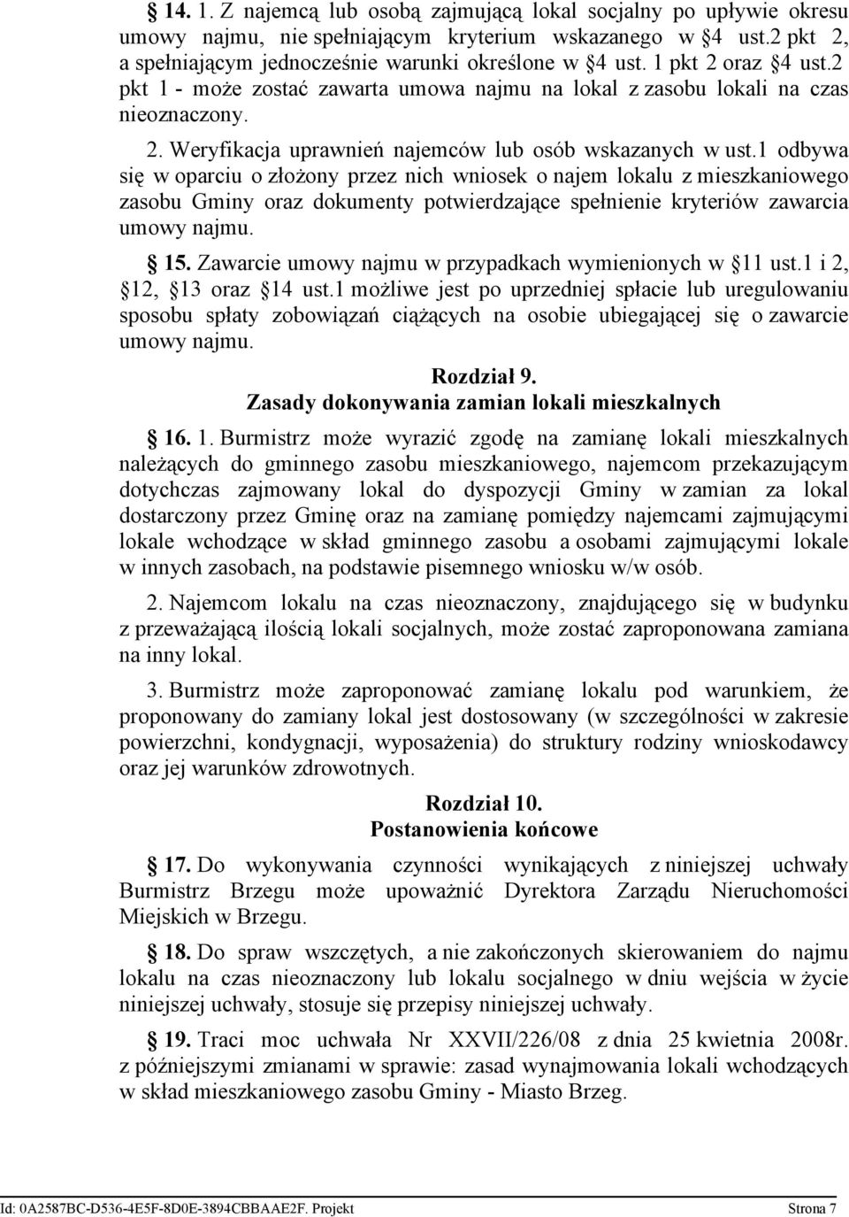 1 odbywa się w oparciu o złożony przez nich wniosek o najem lokalu z mieszkaniowego zasobu Gminy oraz dokumenty potwierdzające spełnienie kryteriów zawarcia umowy najmu. 15.