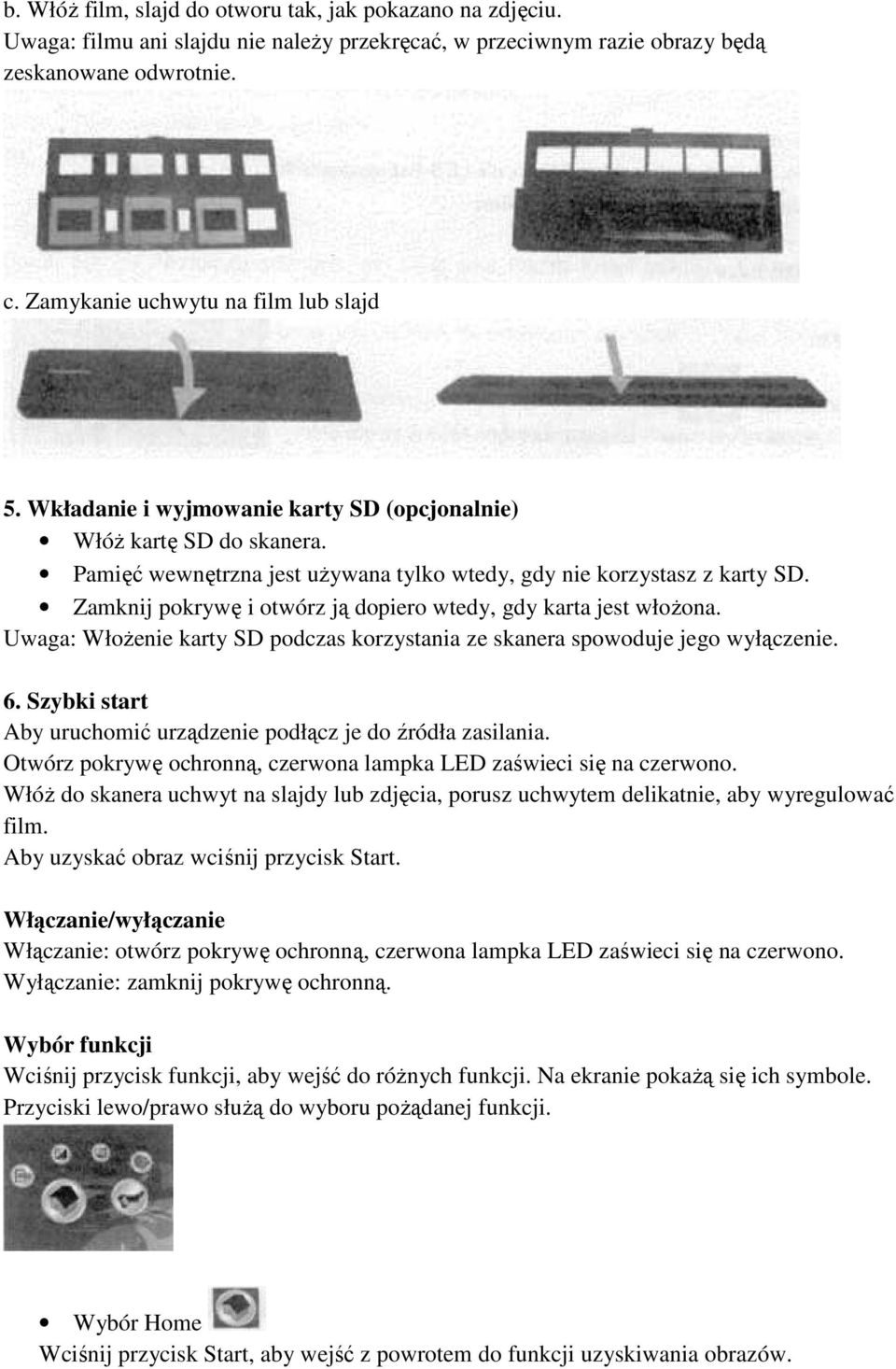 Zamknij pokrywę i otwórz ją dopiero wtedy, gdy karta jest włożona. Uwaga: Włożenie karty SD podczas korzystania ze skanera spowoduje jego wyłączenie. 6.