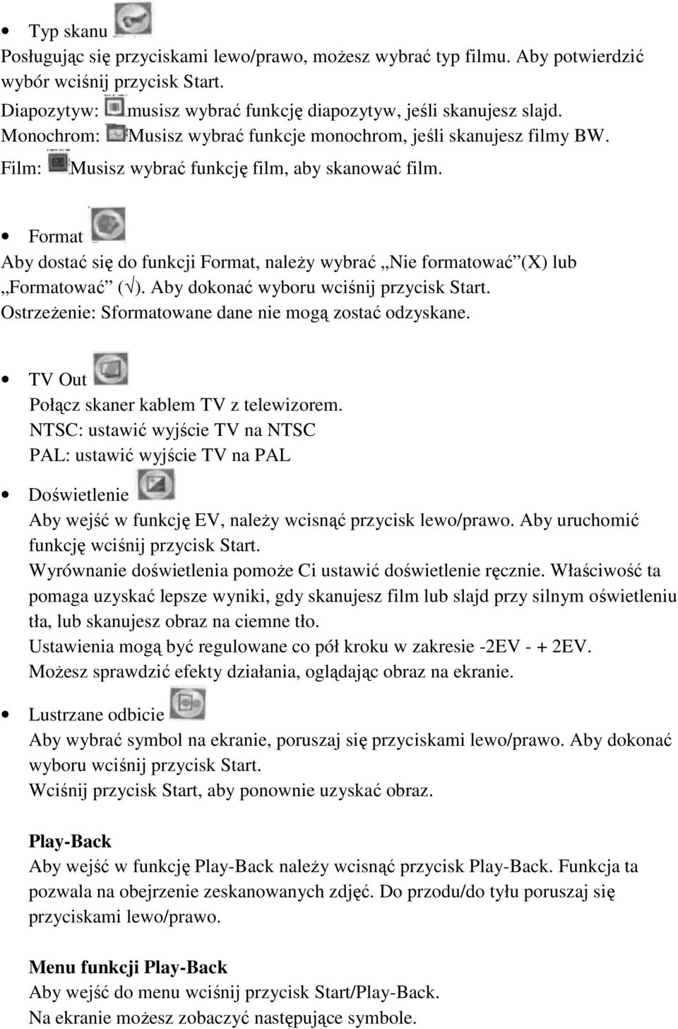 Format Aby dostać się do funkcji Format, należy wybrać Nie formatować (X) lub Formatować ( ). Aby dokonać wyboru wciśnij przycisk Start. Ostrzeżenie: Sformatowane dane nie mogą zostać odzyskane.