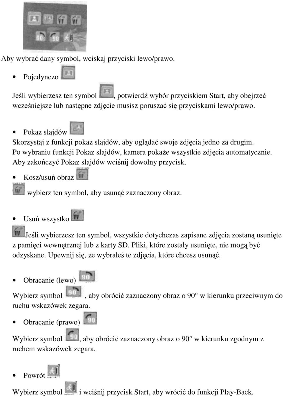Pokaz slajdów Skorzystaj z funkcji pokaz slajdów, aby oglądać swoje zdjęcia jedno za drugim. Po wybraniu funkcji Pokaz slajdów, kamera pokaże wszystkie zdjęcia automatycznie.