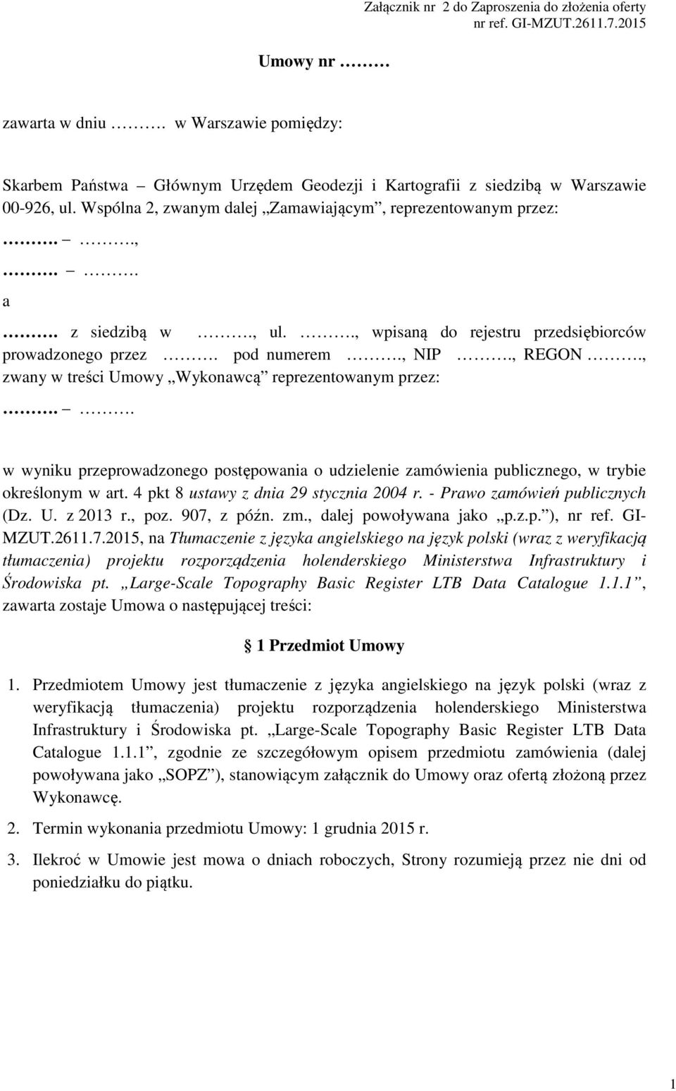 . w wyniku przeprowadzonego postępowania o udzielenie zamówienia publicznego, w trybie określonym w art. 4 pkt 8 ustawy z dnia 29 stycznia 2004 r. - Prawo zamówień publicznych (Dz. U. z 2013 r., poz.