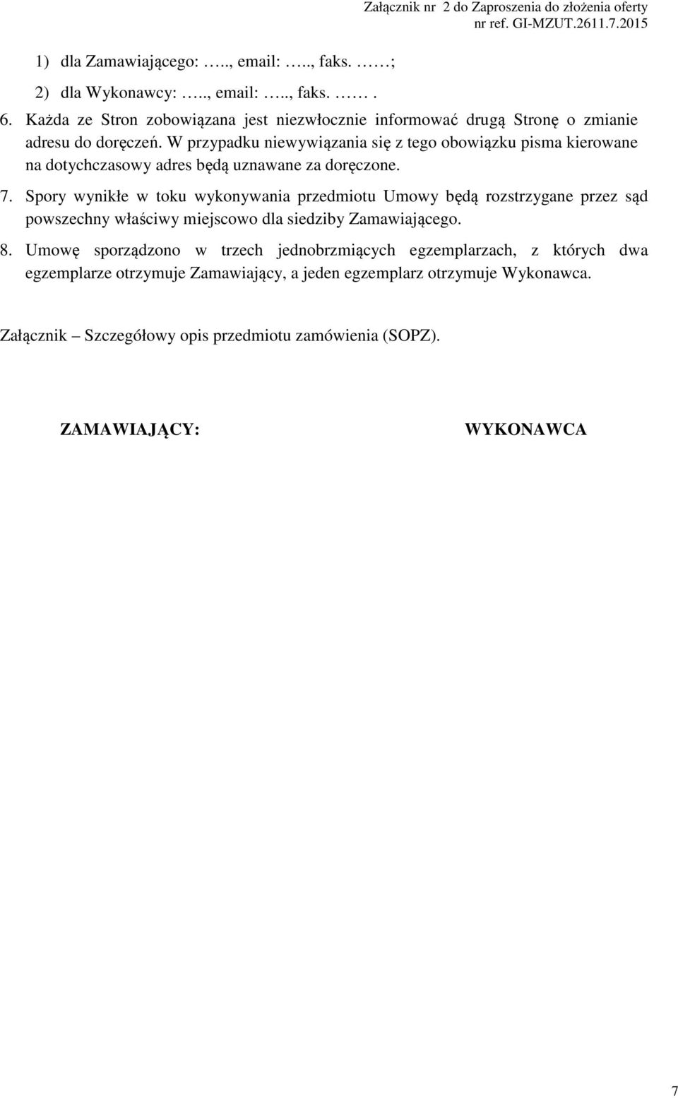 W przypadku niewywiązania się z tego obowiązku pisma kierowane na dotychczasowy adres będą uznawane za doręczone. 7.