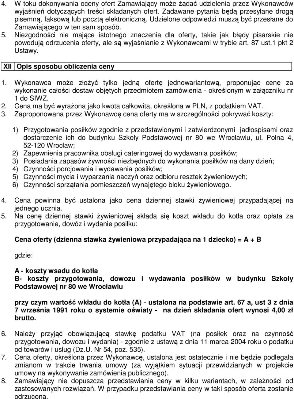 Niezgodności nie mające istotnego znaczenia dla oferty, takie jak błędy pisarskie nie powodują odrzucenia oferty, ale są wyjaśnianie z Wykonawcami w trybie art. 87 ust.1 pkt 2 Ustawy.