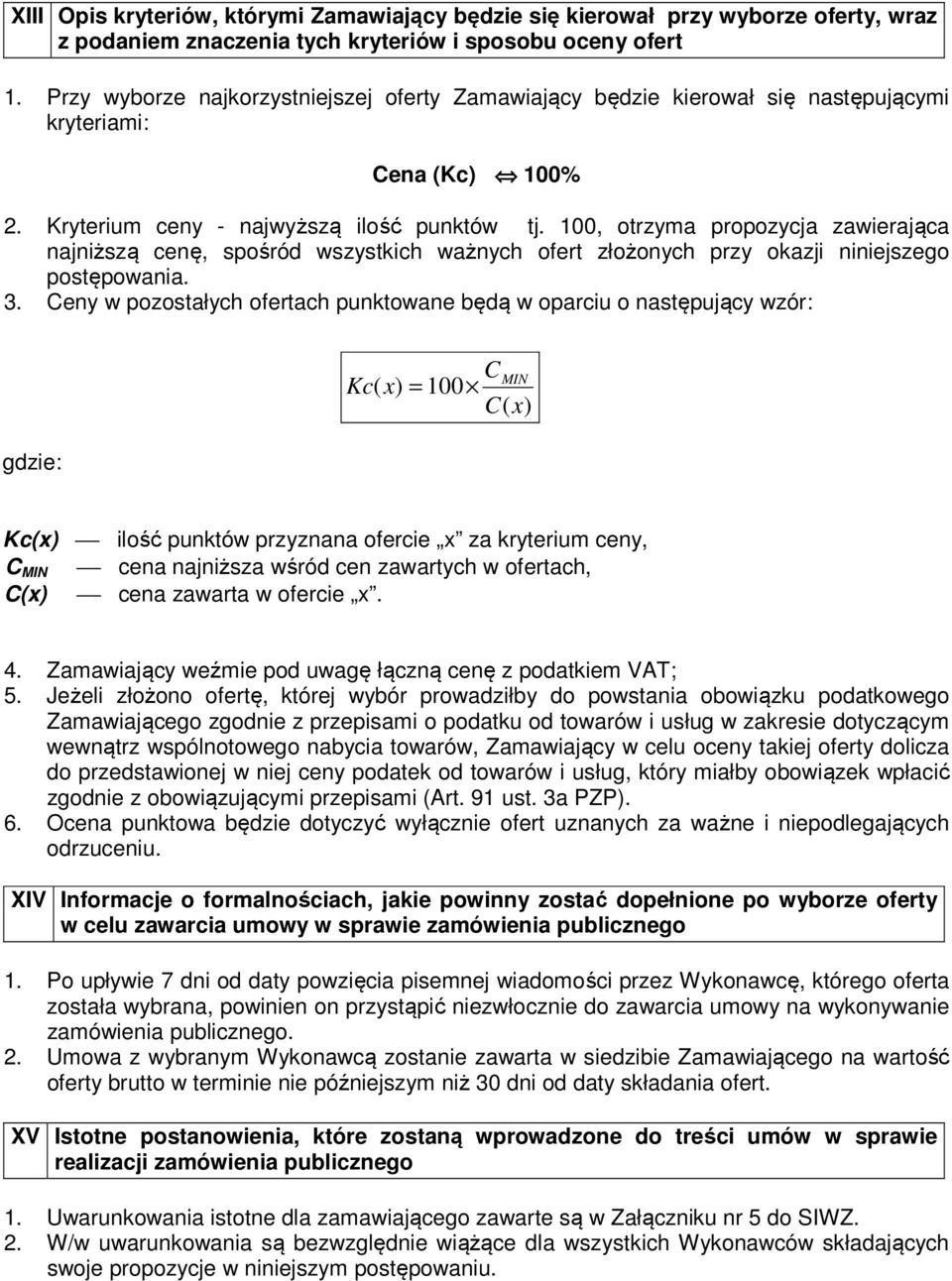 100, otrzyma propozycja zawierająca najniższą cenę, spośród wszystkich ważnych ofert złożonych przy okazji niniejszego postępowania. 3.