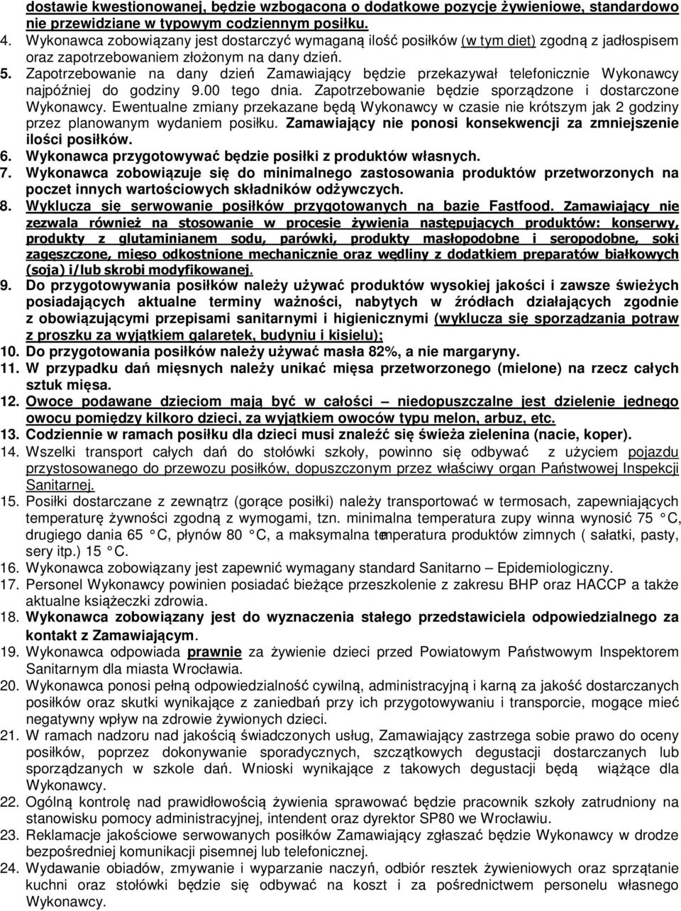 Zapotrzebowanie na dany dzień Zamawiający będzie przekazywał telefonicznie Wykonawcy najpóźniej do godziny 9.00 tego dnia. Zapotrzebowanie będzie sporządzone i dostarczone Wykonawcy.