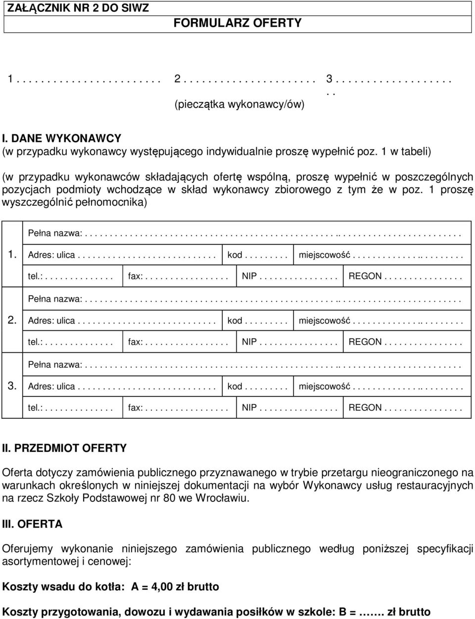 1 w tabeli) (w przypadku wykonawców składających ofertę wspólną, proszę wypełnić w poszczególnych pozycjach podmioty wchodzące w skład wykonawcy zbiorowego z tym że w poz.