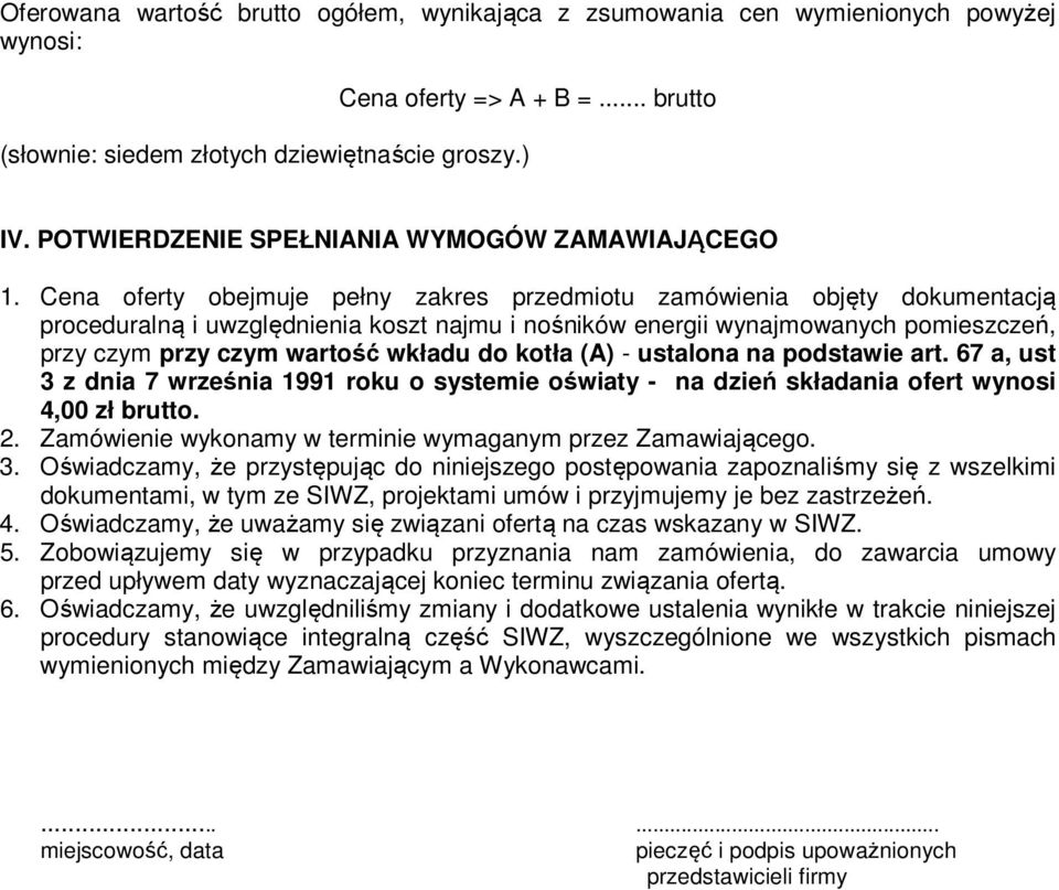 Cena oferty obejmuje pełny zakres przedmiotu zamówienia objęty dokumentacją proceduralną i uwzględnienia koszt najmu i nośników energii wynajmowanych pomieszczeń, przy czym przy czym wartość wkładu