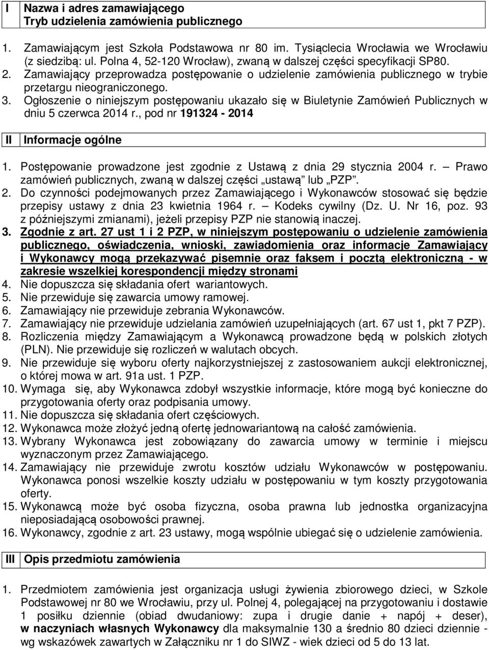 Ogłoszenie o niniejszym postępowaniu ukazało się w Biuletynie Zamówień Publicznych w dniu 5 czerwca 2014 r., pod nr 191324-2014 II Informacje ogólne 1.