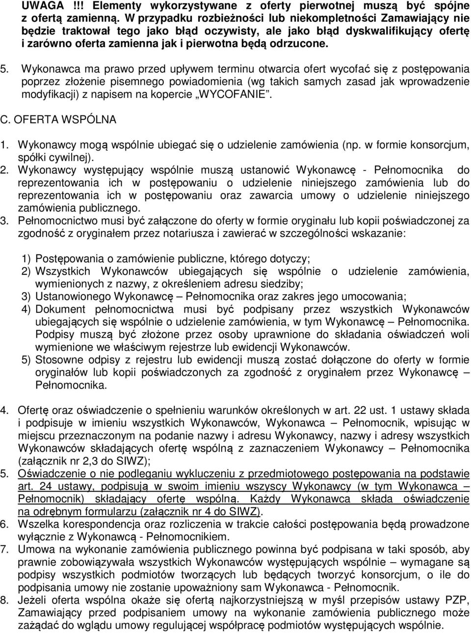 5. Wykonawca ma prawo przed upływem terminu otwarcia ofert wycofać się z postępowania poprzez złożenie pisemnego powiadomienia (wg takich samych zasad jak wprowadzenie modyfikacji) z napisem na
