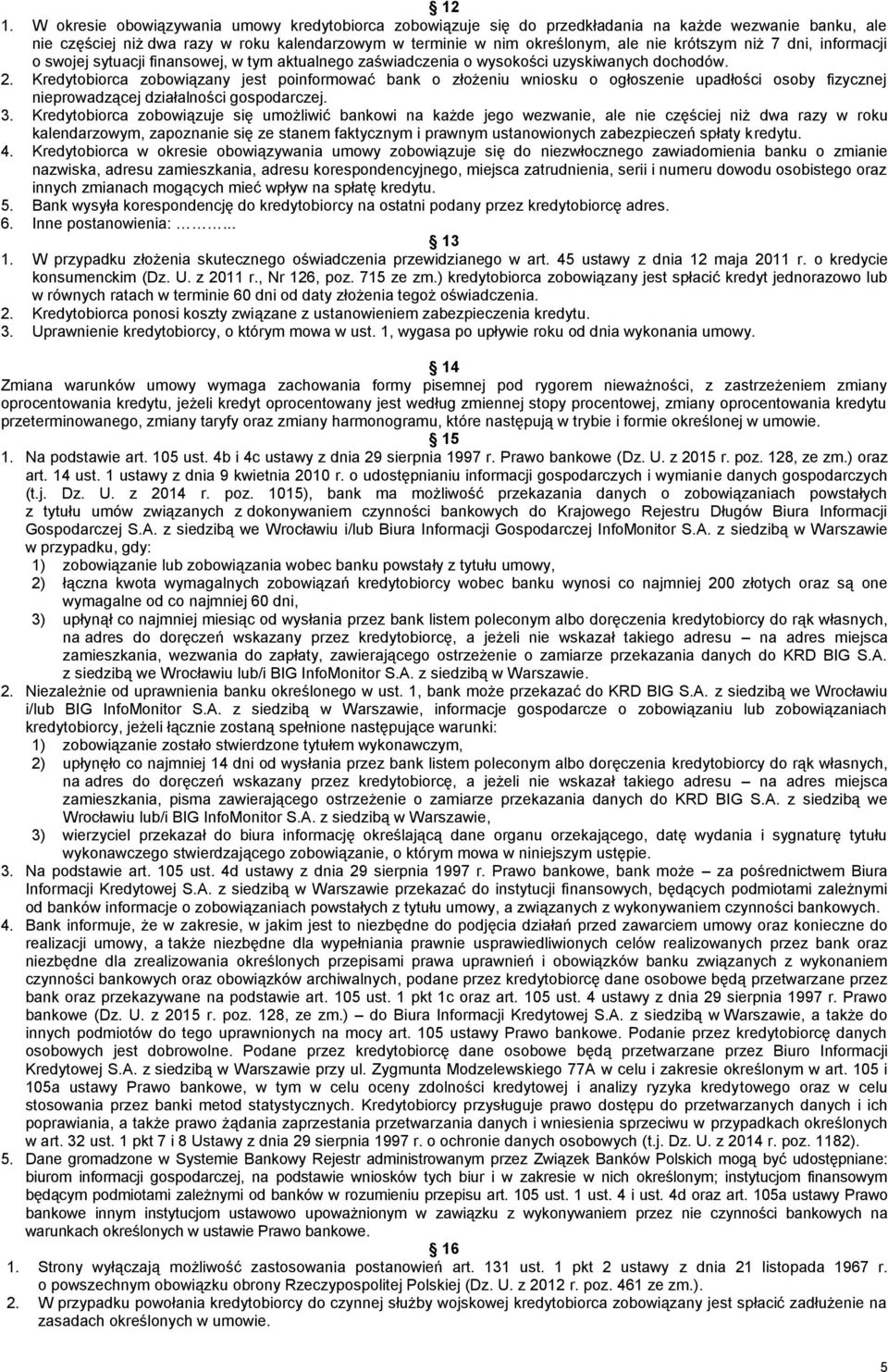 Kredytobiorca zobowiązany jest poinformować bank o złożeniu wniosku o ogłoszenie upadłości osoby fizycznej nieprowadzącej działalności gospodarczej. 3.