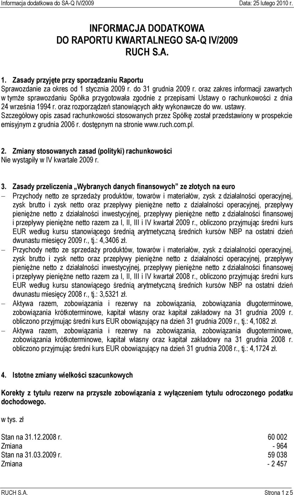 ustawy. Szczegółowy opis zasad rachunkowości stosowanych przez Spółkę został przedstawiony w prospekcie emisyjnym z grudnia 20