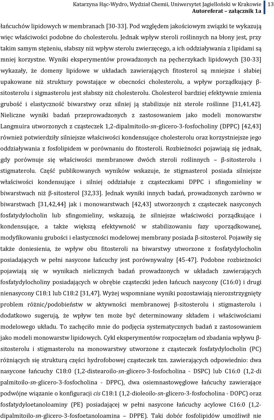 Wyniki eksperymentów prowadzonych na pęcherzykach lipidowych [30-33] wykazały, że domeny lipidowe w układach zawierających fitosterol są mniejsze i słabiej upakowane niż struktury powstające w