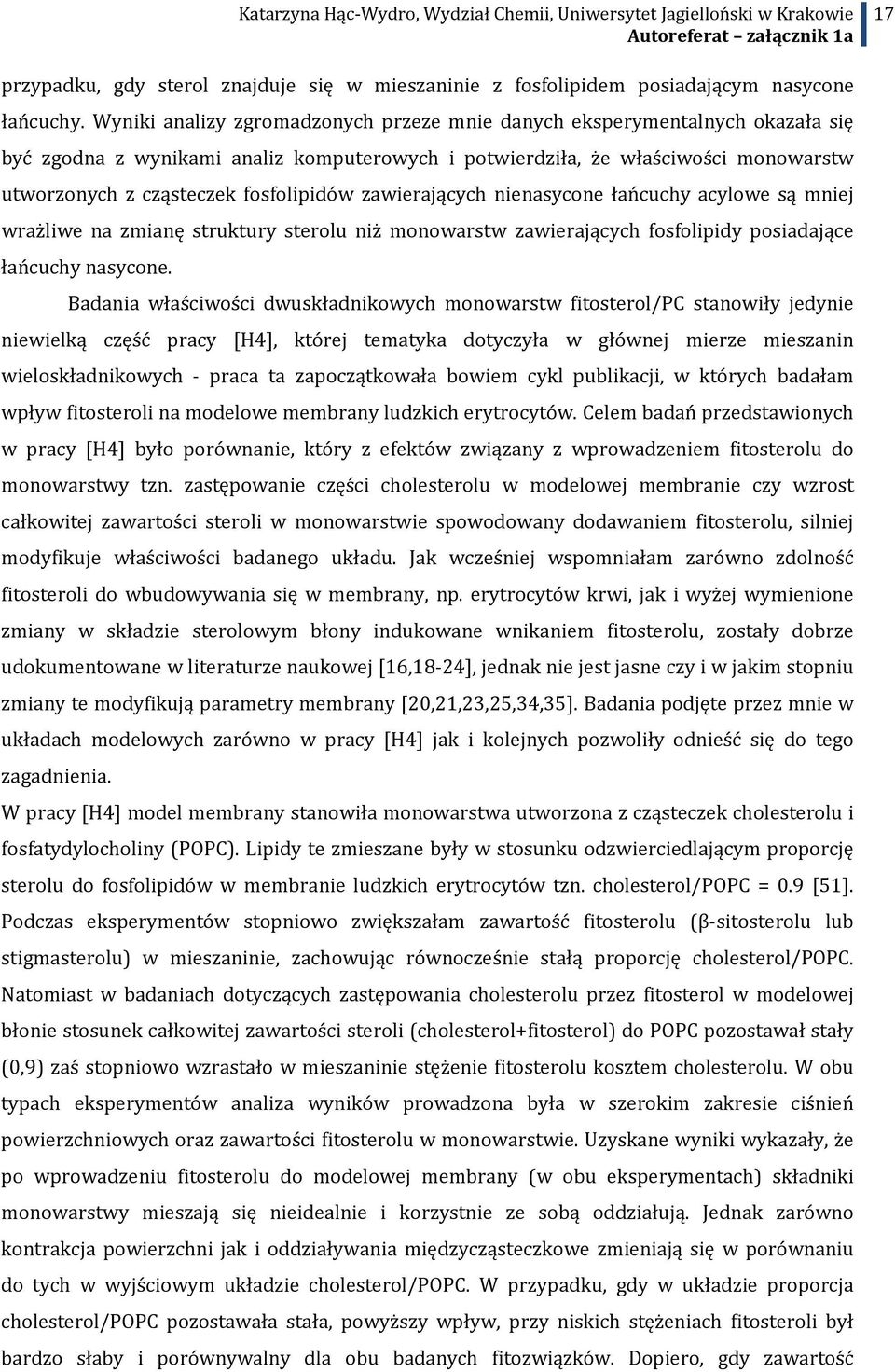 fosfolipidów zawierających nienasycone łańcuchy acylowe są mniej wrażliwe na zmianę struktury sterolu niż monowarstw zawierających fosfolipidy posiadające łańcuchy nasycone.