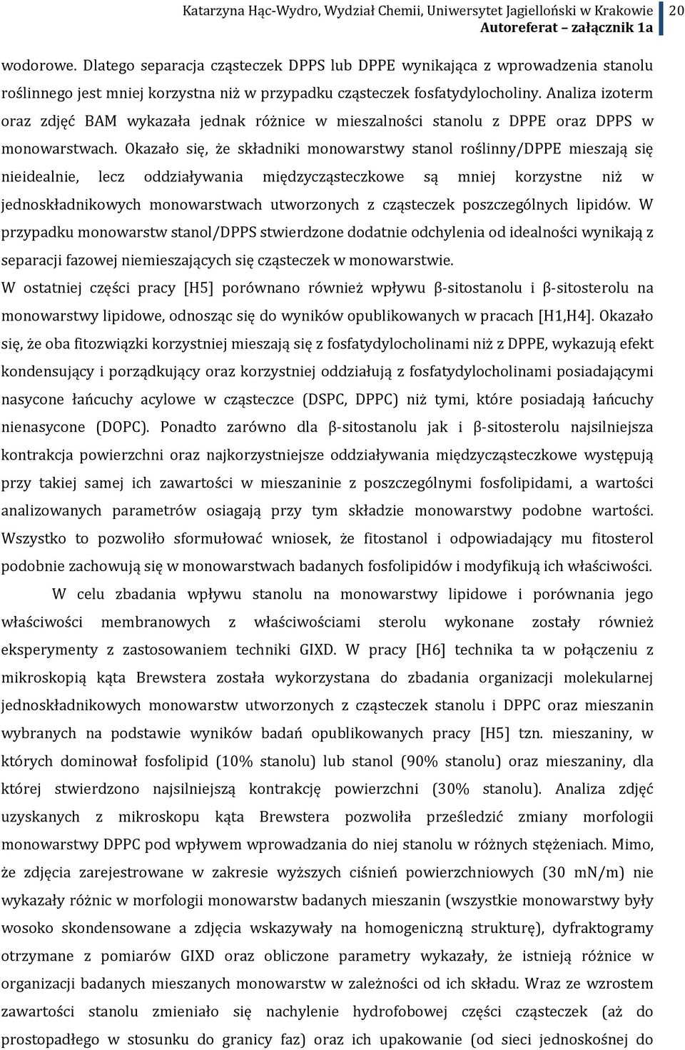 Okazało się, że składniki monowarstwy stanol roślinny/dppe mieszają się nieidealnie, lecz oddziaływania międzycząsteczkowe są mniej korzystne niż w jednoskładnikowych monowarstwach utworzonych z