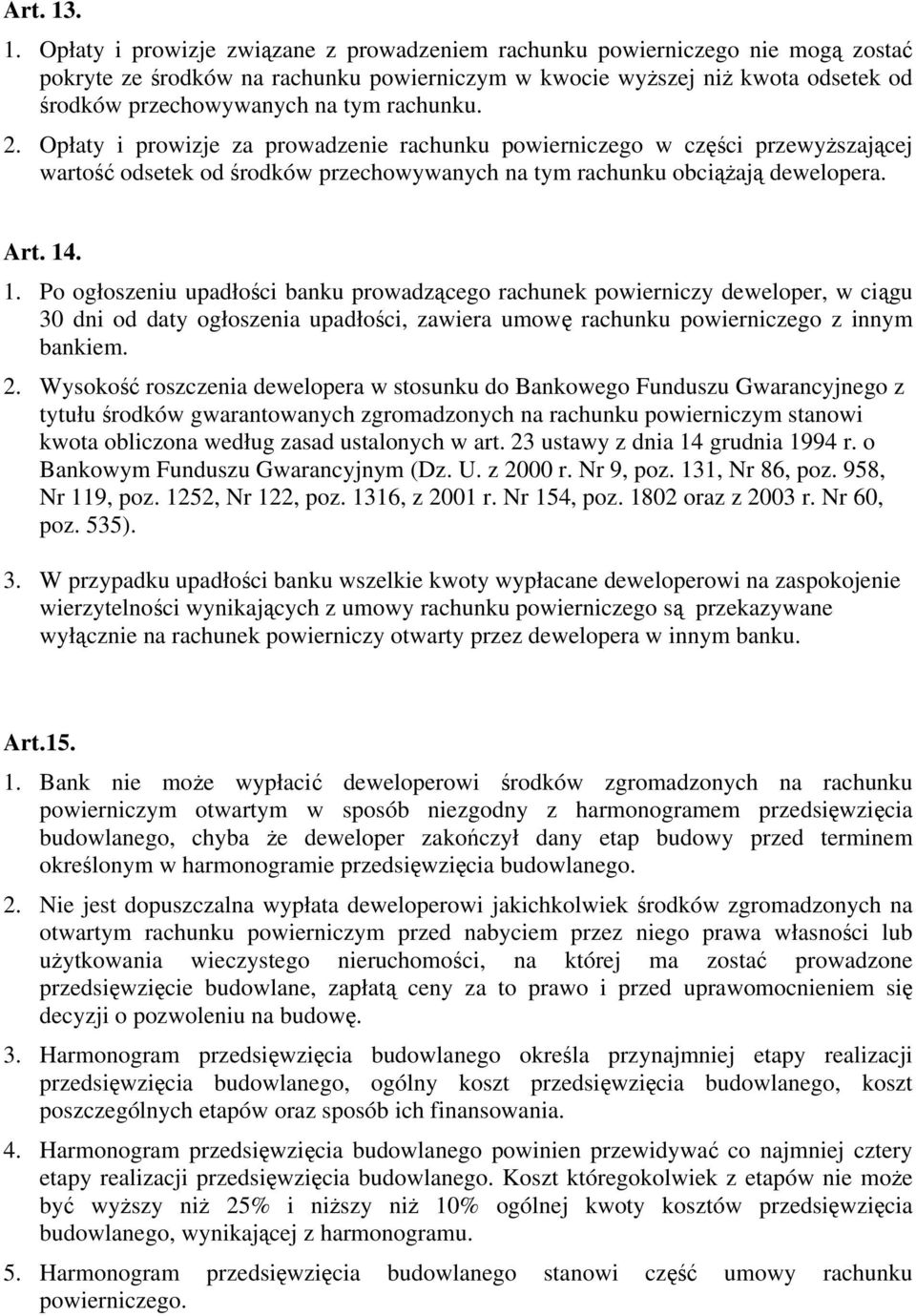 rachunku. 2. Opłaty i prowizje za prowadzenie rachunku powierniczego w części przewyższającej wartość odsetek od środków przechowywanych na tym rachunku obciążają dewelopera. Art. 14