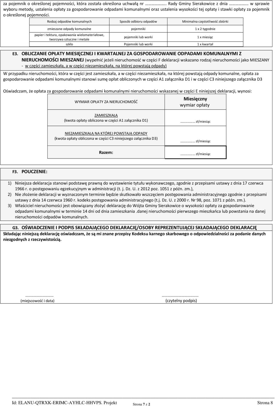 Rodzaj odpadów komunalnych Sposób odbioru odpadów Minimalna częstotliwość zbiórki zmieszane odpady komunalne pojemniki 1 x 2 tygodnie papier i tektura, opakowania wielomateriałowe, tworzywa sztuczne