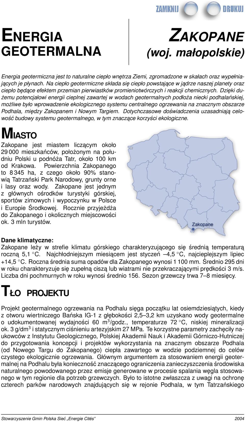 Dzięki dużemu potencjałowi energii cieplnej zawartej w wodach geotermalnych podłoża niecki podhalańskiej, możliwe było wprowadzenie ekologicznego systemu centralnego ogrzewania na znacznym obszarze