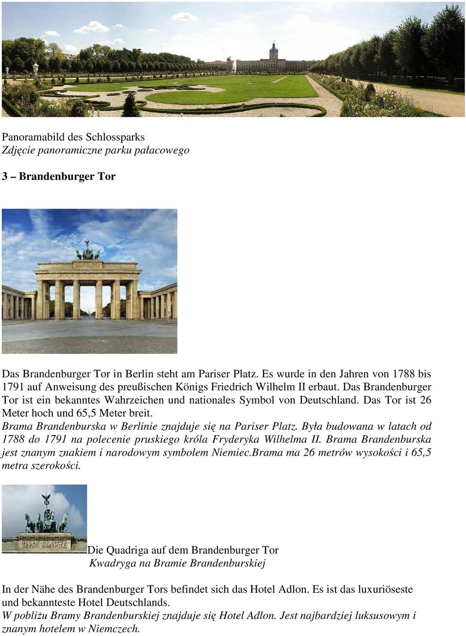 Das Tor ist 26 Meter hoch und 65,5 Meter breit. Brama Brandenburska w Berlinie znajduje się na Pariser Platz. Była budowana w latach od 1788 do 1791 na polecenie pruskiego króla Fryderyka Wilhelma II.