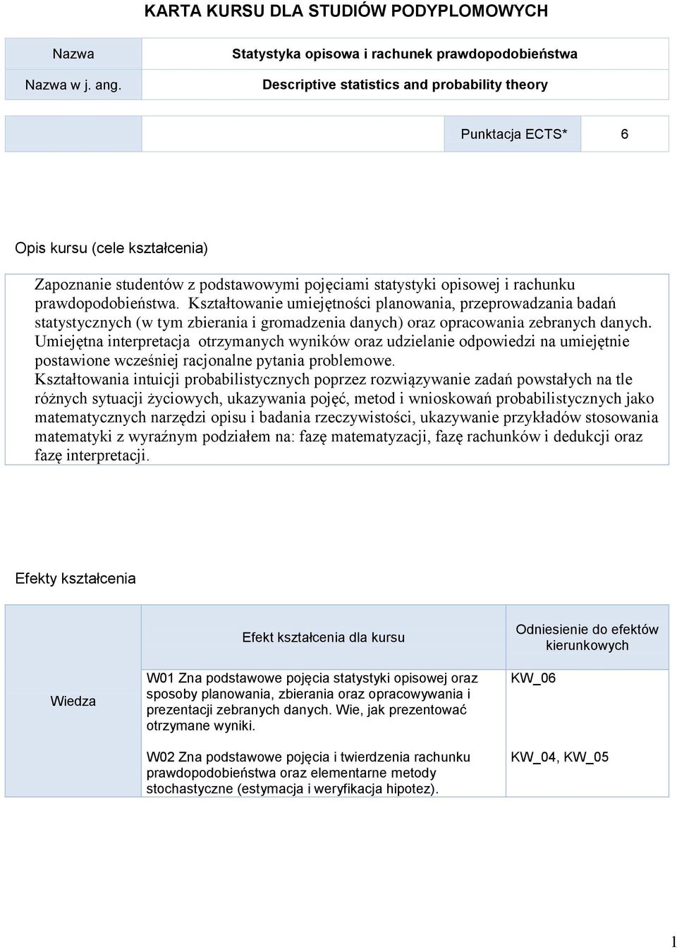 opisowej i rachunku prawdopodobieństwa. Kształtowanie umiejętności planowania, przeprowadzania badań statystycznych (w tym zbierania i gromadzenia danych) oraz opracowania zebranych danych.