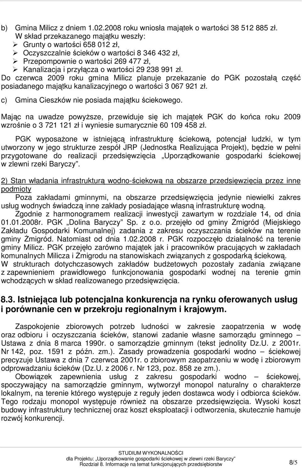 Do czerwca 2009 roku gmina Milicz planuje przekazanie do PGK pozostałą część posiadanego majątku kanalizacyjnego o wartości 3 067 921 zł. c) Gmina Cieszków nie posiada majątku ściekowego.