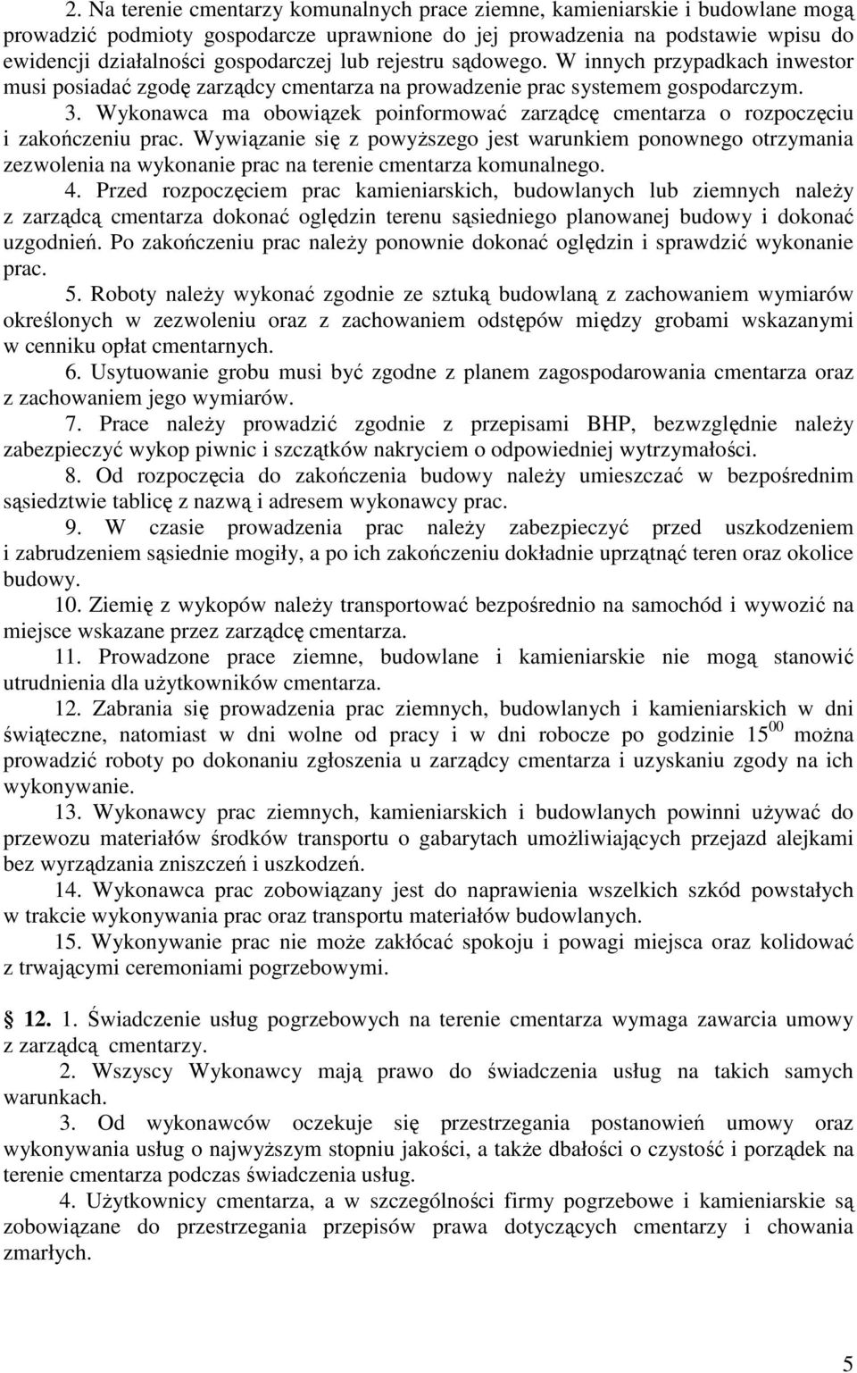 Wykonawca ma obowiązek poinformować zarządcę cmentarza o rozpoczęciu i zakończeniu prac.