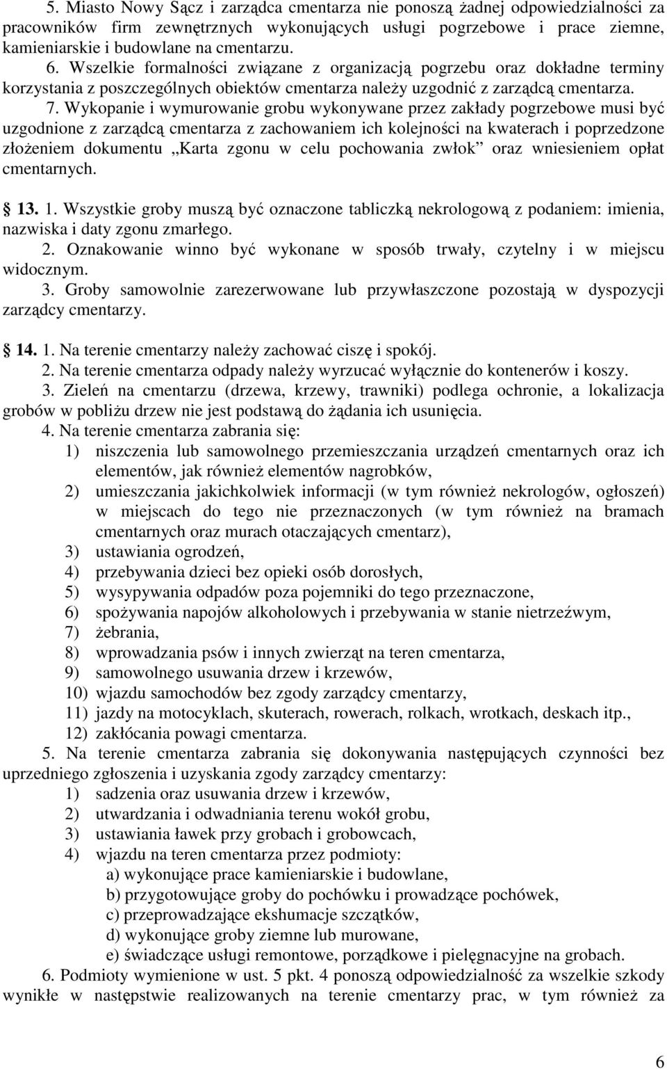 Wykopanie i wymurowanie grobu wykonywane przez zakłady pogrzebowe musi być uzgodnione z zarządcą cmentarza z zachowaniem ich kolejności na kwaterach i poprzedzone złożeniem dokumentu Karta zgonu w