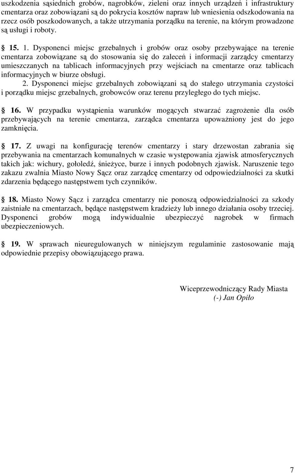 . 1. Dysponenci miejsc grzebalnych i grobów oraz osoby przebywające na terenie cmentarza zobowiązane są do stosowania się do zaleceń i informacji zarządcy cmentarzy umieszczanych na tablicach