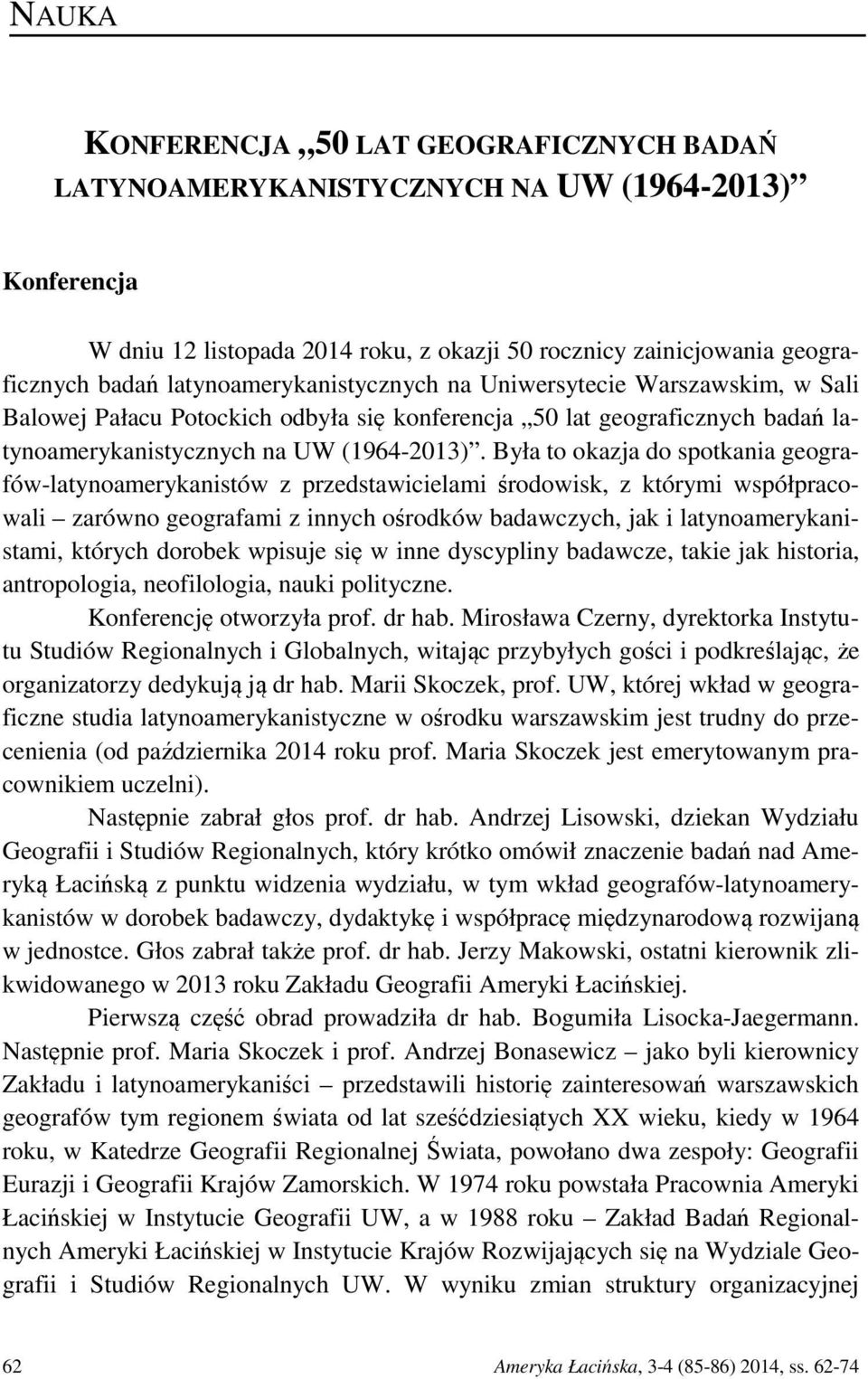 Była to okazja do spotkania geografów-latynoamerykanistów z przedstawicielami środowisk, z którymi współpracowali zarówno geografami z innych ośrodków badawczych, jak i latynoamerykanistami, których