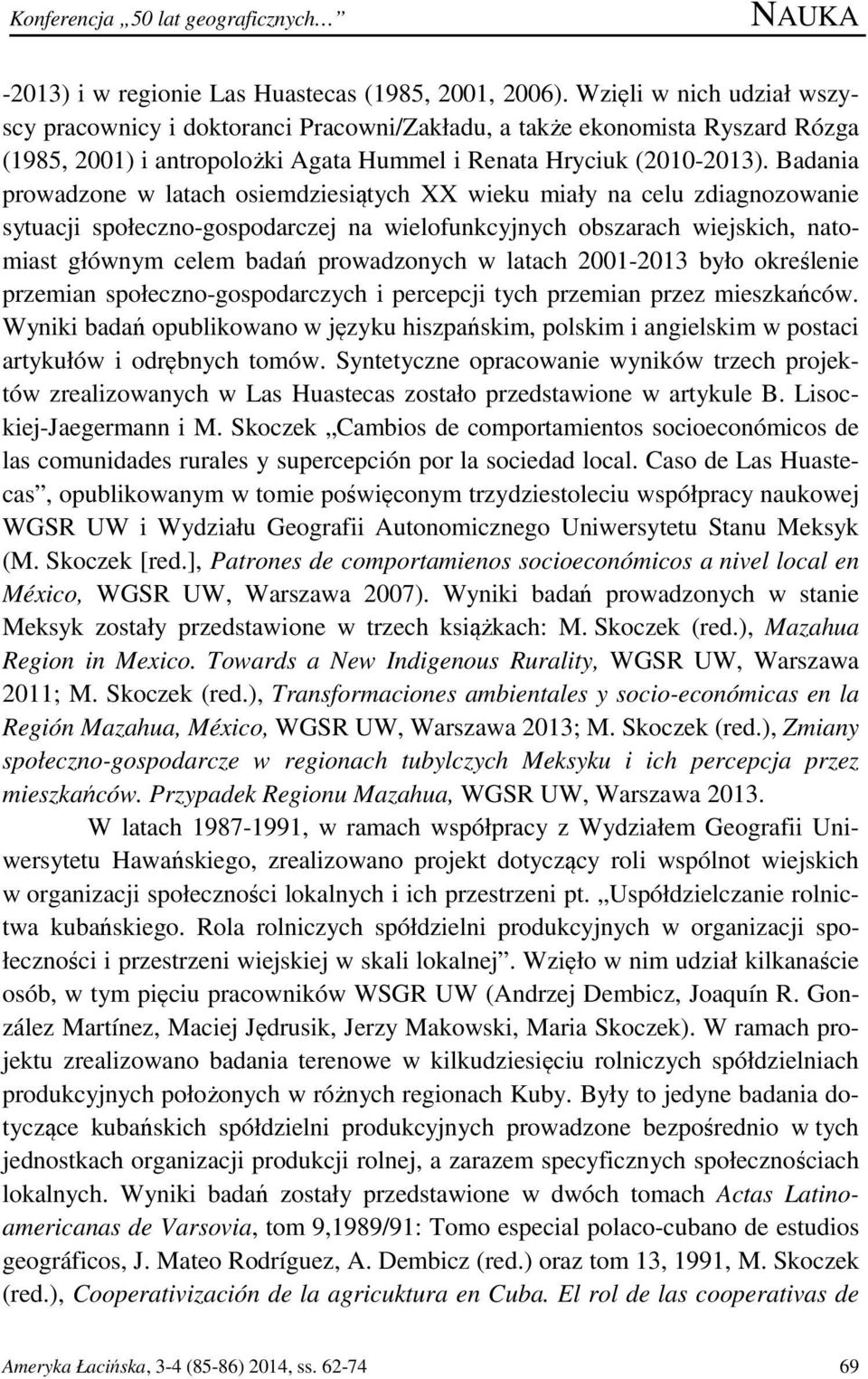 Badania prowadzone w latach osiemdziesiątych XX wieku miały na celu zdiagnozowanie sytuacji społeczno-gospodarczej na wielofunkcyjnych obszarach wiejskich, natomiast głównym celem badań prowadzonych