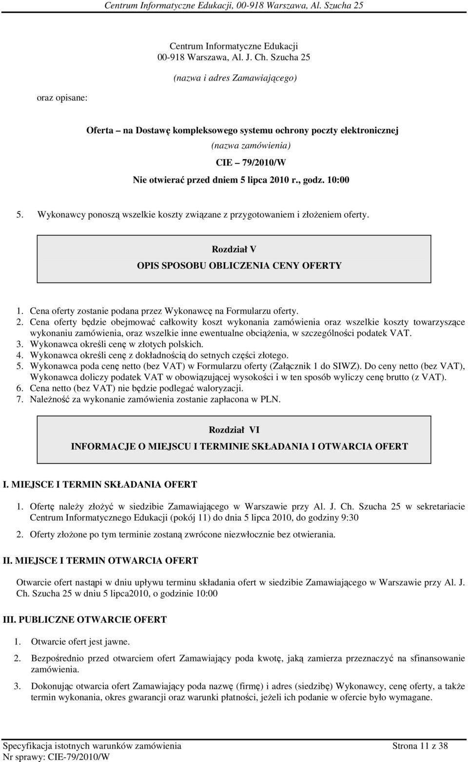 , godz. 10:00 5. Wykonawcy ponoszą wszelkie koszty związane z przygotowaniem i złoŝeniem oferty. Rozdział V OPIS SPOSOBU OBLICZENIA CENY OFERTY 1.