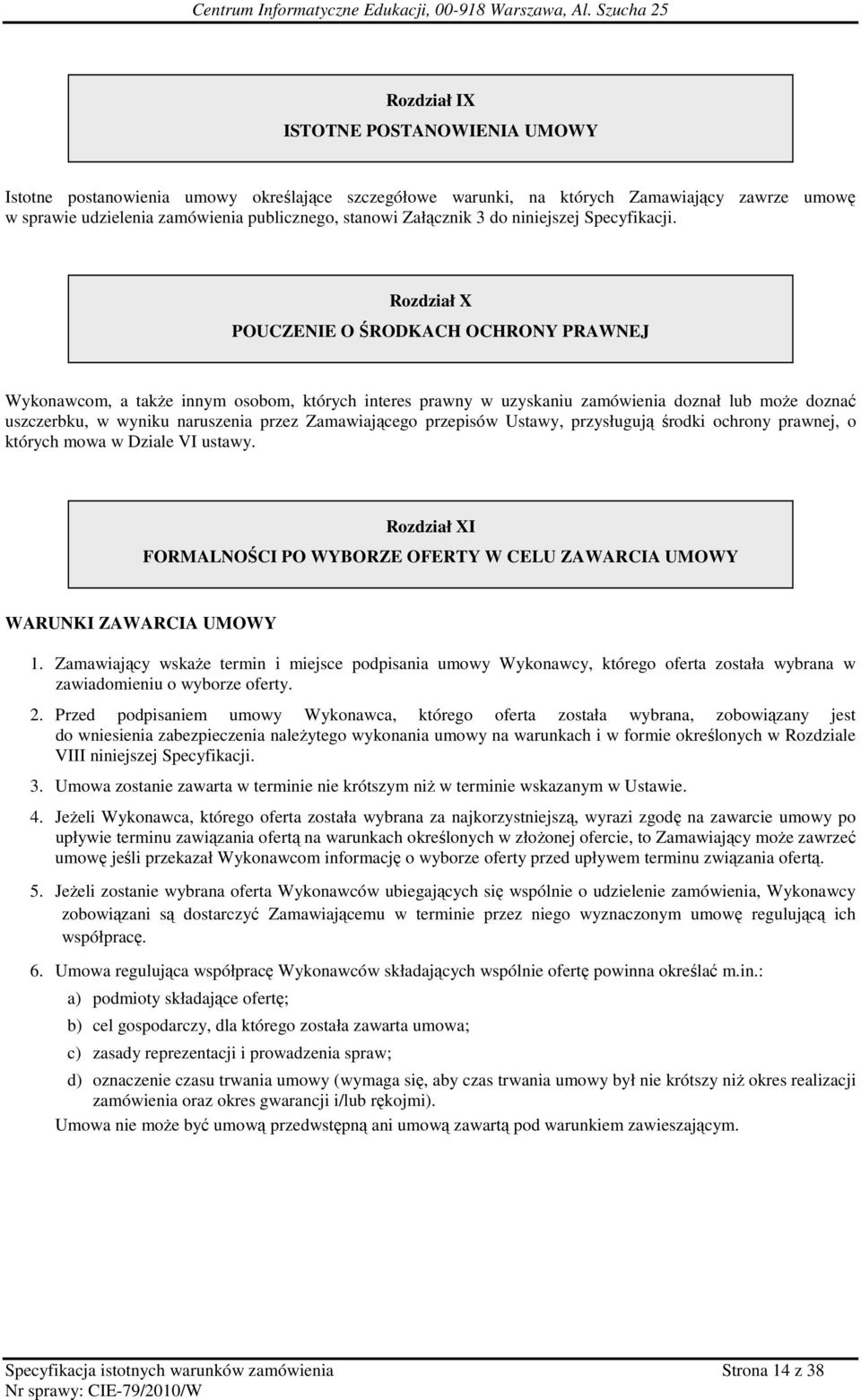 Rozdział X POUCZENIE O ŚRODKACH OCHRONY PRAWNEJ Wykonawcom, a takŝe innym osobom, których interes prawny w uzyskaniu zamówienia doznał lub moŝe doznać uszczerbku, w wyniku naruszenia przez