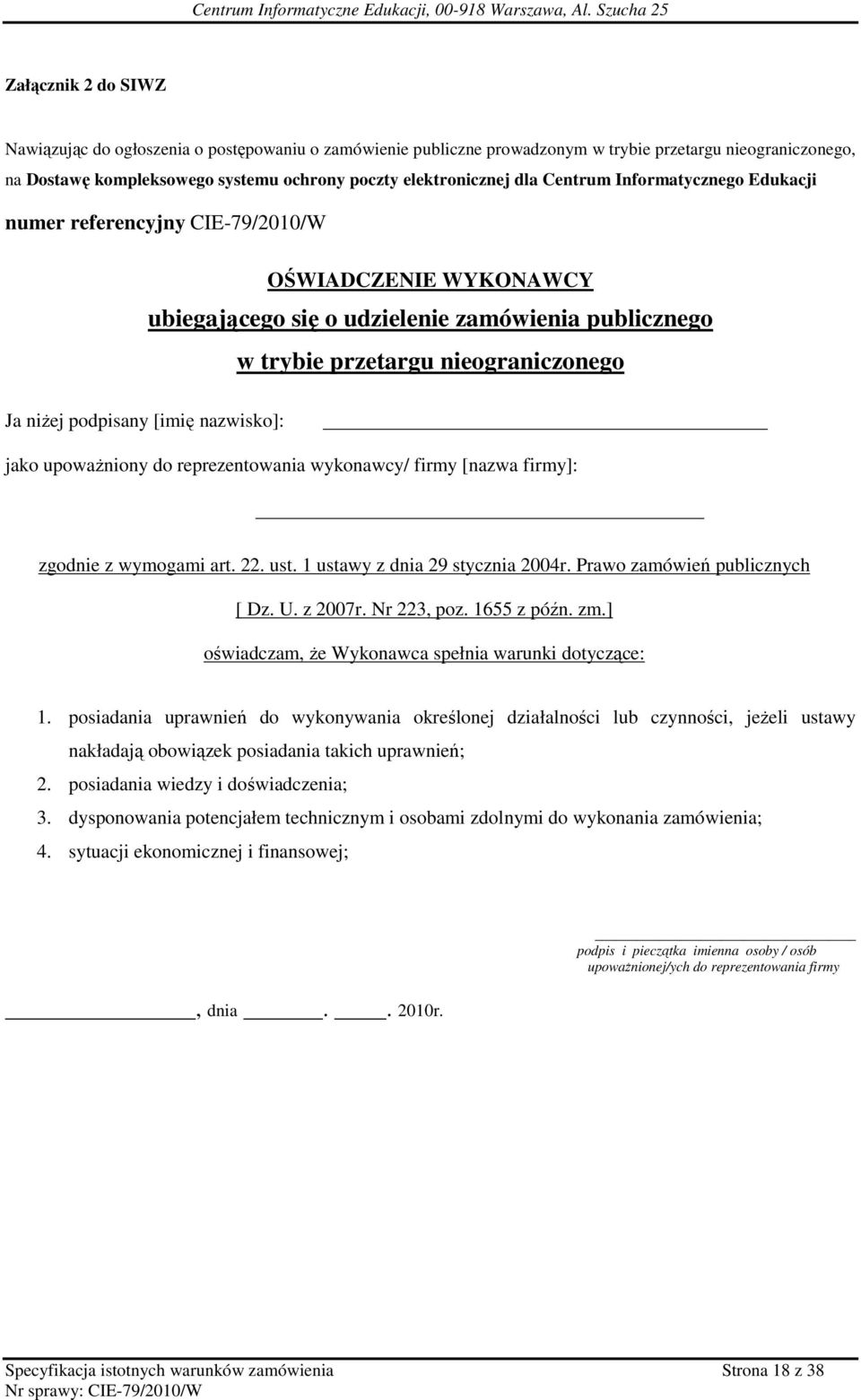 [imię nazwisko]: jako upowaŝniony do reprezentowania wykonawcy/ firmy [nazwa firmy]: zgodnie z wymogami art. 22. ust. 1 ustawy z dnia 29 stycznia 2004r. Prawo zamówień publicznych [ Dz. U. z 2007r.